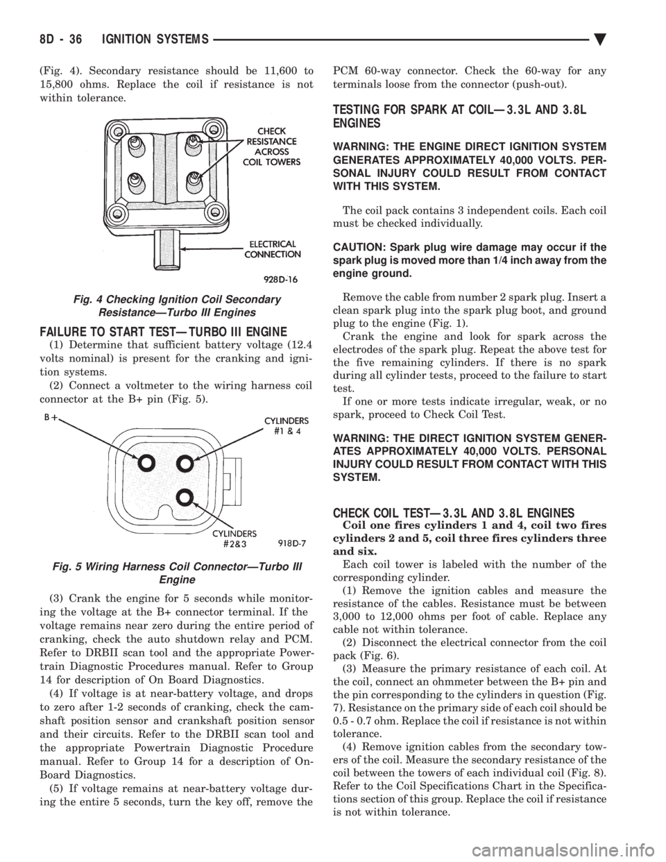 CHEVROLET PLYMOUTH ACCLAIM 1993 Service Manual (Fig. 4). Secondary resistance should be 11,600 to
15,800 ohms. Replace the coil if resistance is not
within tolerance.
FAILURE TO START TESTÐTURBO III ENGINE
(1) Determine that sufficient battery v CHEVROLET PLYMOUTH ACCLAIM 1993 Service Manual (Fig. 4). Secondary resistance should be 11,600 to
15,800 ohms. Replace the coil if resistance is not
within tolerance.
FAILURE TO START TESTÐTURBO III ENGINE
(1) Determine that sufficient battery v