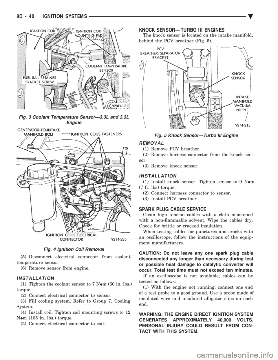 CHEVROLET PLYMOUTH ACCLAIM 1993 Service Manual (5) Disconnect electrical connector from coolant
temperature sensor. (6) Remove sensor from engine.
INSTALLATION
(1) Tighten the coolant sensor to 7 N Im (60 in. lbs.)
torque. (2) Connect electrica CHEVROLET PLYMOUTH ACCLAIM 1993 Service Manual (5) Disconnect electrical connector from coolant
temperature sensor. (6) Remove sensor from engine.
INSTALLATION
(1) Tighten the coolant sensor to 7 N Im (60 in. lbs.)
torque. (2) Connect electrica