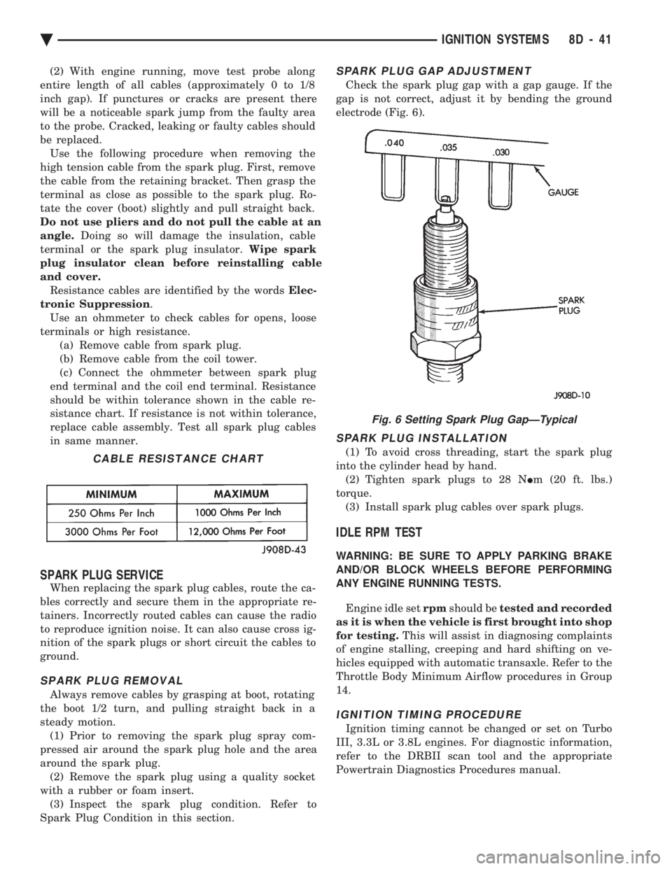 CHEVROLET PLYMOUTH ACCLAIM 1993 Service Manual (2) With engine running, move test probe along
entire length of all cables (approximately 0 to 1/8
inch gap). If punctures or cracks are present there
will be a noticeable spark jump from the faulty CHEVROLET PLYMOUTH ACCLAIM 1993 Service Manual (2) With engine running, move test probe along
entire length of all cables (approximately 0 to 1/8
inch gap). If punctures or cracks are present there
will be a noticeable spark jump from the faulty