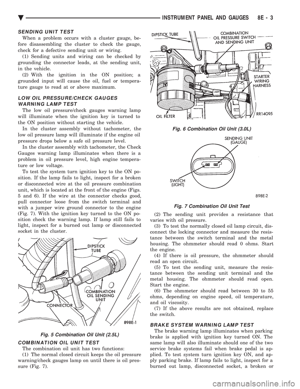 CHEVROLET PLYMOUTH ACCLAIM 1993 Service Manual SENDING UNIT TEST
When a problem occurs with a cluster gauge, be-
fore disassembling the cluster to check the gauge,
check for a defective sending unit or wiring. (1) Sending units and wiring can be CHEVROLET PLYMOUTH ACCLAIM 1993 Service Manual SENDING UNIT TEST
When a problem occurs with a cluster gauge, be-
fore disassembling the cluster to check the gauge,
check for a defective sending unit or wiring. (1) Sending units and wiring can be