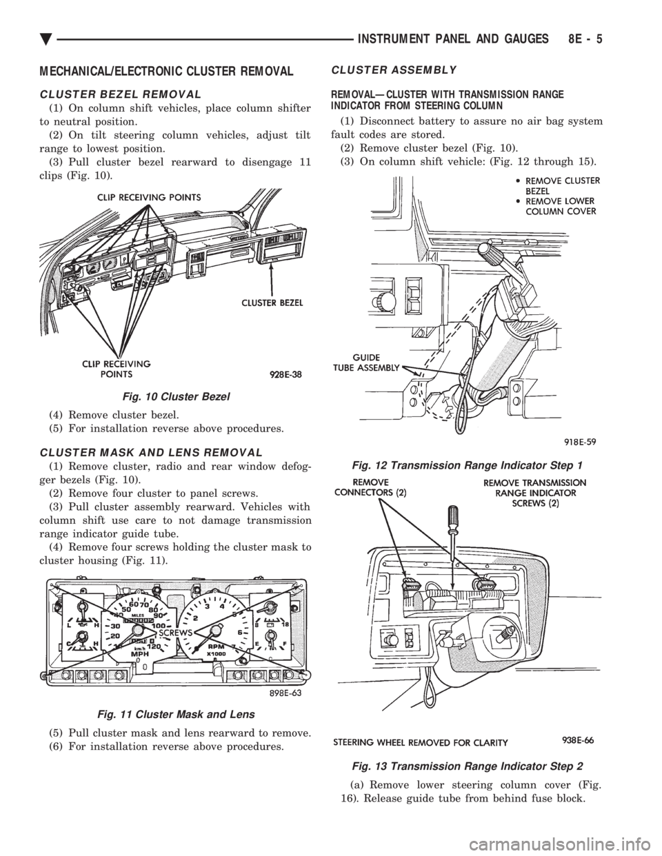 CHEVROLET PLYMOUTH ACCLAIM 1993 Service Manual MECHANICAL/ELECTRONIC CLUSTER REMOVAL
CLUSTER BEZEL REMOVAL
(1) On column shift vehicles, place column shifter
to neutral position. (2) On tilt steering column vehicles, adjust tilt
range to lowest p CHEVROLET PLYMOUTH ACCLAIM 1993 Service Manual MECHANICAL/ELECTRONIC CLUSTER REMOVAL
CLUSTER BEZEL REMOVAL
(1) On column shift vehicles, place column shifter
to neutral position. (2) On tilt steering column vehicles, adjust tilt
range to lowest p