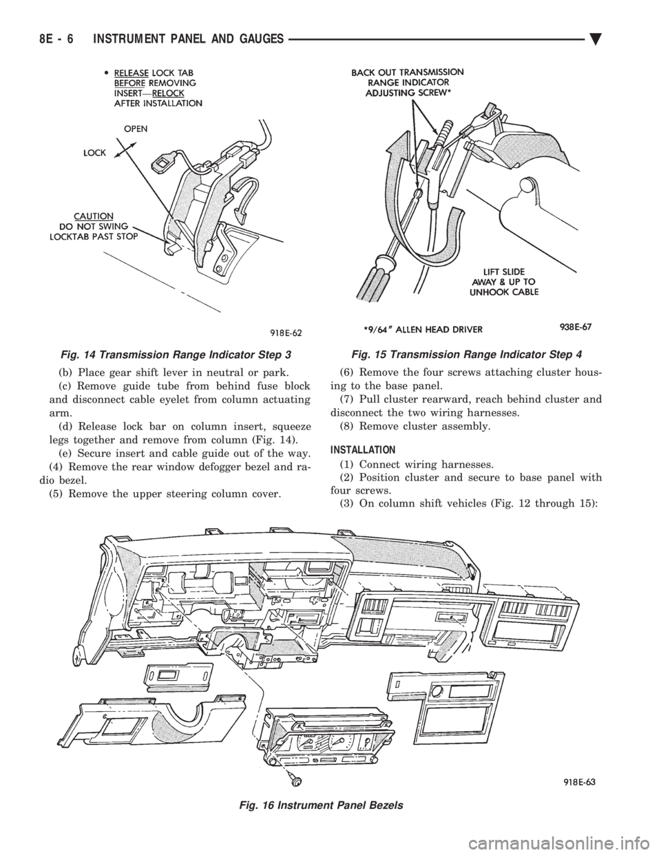 CHEVROLET PLYMOUTH ACCLAIM 1993 Service Manual (b) Place gear shift lever in neutral or park.
(c) Remove guide tube from behind fuse block
and disconnect cable eyelet from column actuating
arm. (d) Release lock bar on column insert, squeeze
legs CHEVROLET PLYMOUTH ACCLAIM 1993 Service Manual (b) Place gear shift lever in neutral or park.
(c) Remove guide tube from behind fuse block
and disconnect cable eyelet from column actuating
arm. (d) Release lock bar on column insert, squeeze
legs