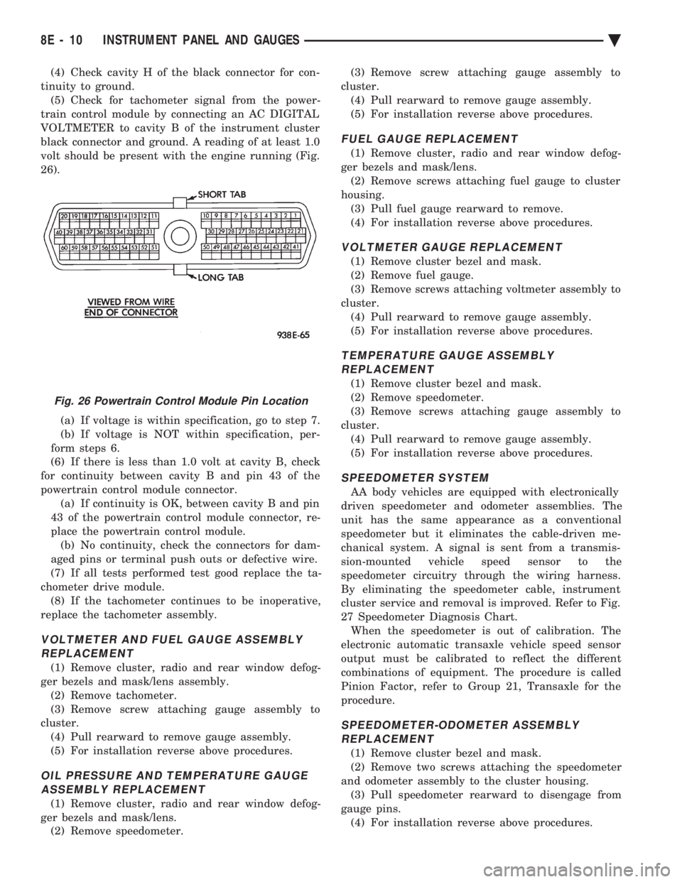 CHEVROLET PLYMOUTH ACCLAIM 1993 Service Manual (4) Check cavity H of the black connector for con-
tinuity to ground. (5) Check for tachometer signal from the power-
train control module by connecting an AC DIGITAL
VOLTMETER to cavity B of the ins CHEVROLET PLYMOUTH ACCLAIM 1993 Service Manual (4) Check cavity H of the black connector for con-
tinuity to ground. (5) Check for tachometer signal from the power-
train control module by connecting an AC DIGITAL
VOLTMETER to cavity B of the ins