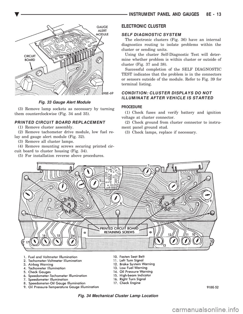 CHEVROLET PLYMOUTH ACCLAIM 1993 Service Manual (3) Remove lamp sockets as necessary by turning
them counterclockwise (Fig. 34 and 35).
PRINTED CIRCUIT BOARD REPLACEMENT
(1) Remove cluster assembly.
(2) Remove tachometer drive module, low fuel re CHEVROLET PLYMOUTH ACCLAIM 1993 Service Manual (3) Remove lamp sockets as necessary by turning
them counterclockwise (Fig. 34 and 35).
PRINTED CIRCUIT BOARD REPLACEMENT
(1) Remove cluster assembly.
(2) Remove tachometer drive module, low fuel re