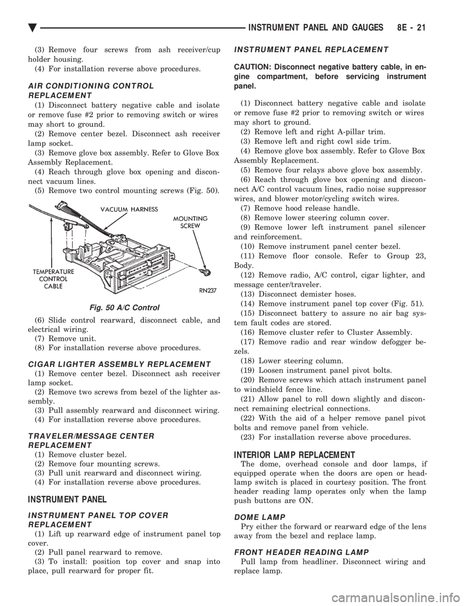 CHEVROLET PLYMOUTH ACCLAIM 1993 Service Manual (3) Remove four screws from ash receiver/cup
holder housing. (4) For installation reverse above procedures.
AIR CONDITIONING CONTROLREPLACEMENT
(1) Disconnect battery negative cable and isolate
or re CHEVROLET PLYMOUTH ACCLAIM 1993 Service Manual (3) Remove four screws from ash receiver/cup
holder housing. (4) For installation reverse above procedures.
AIR CONDITIONING CONTROLREPLACEMENT
(1) Disconnect battery negative cable and isolate
or re