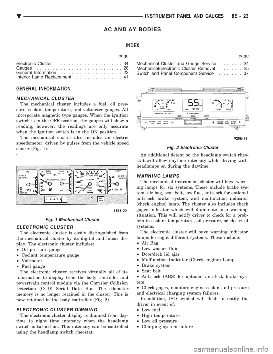 CHEVROLET PLYMOUTH ACCLAIM 1993  Service Manual AC AND AY BODIES INDEX
page page 
Electronic Cluster  ........................ 34 
Gauges  ................................ 28 
General Information  ....................... 23 
Interior Lamp Replaceme