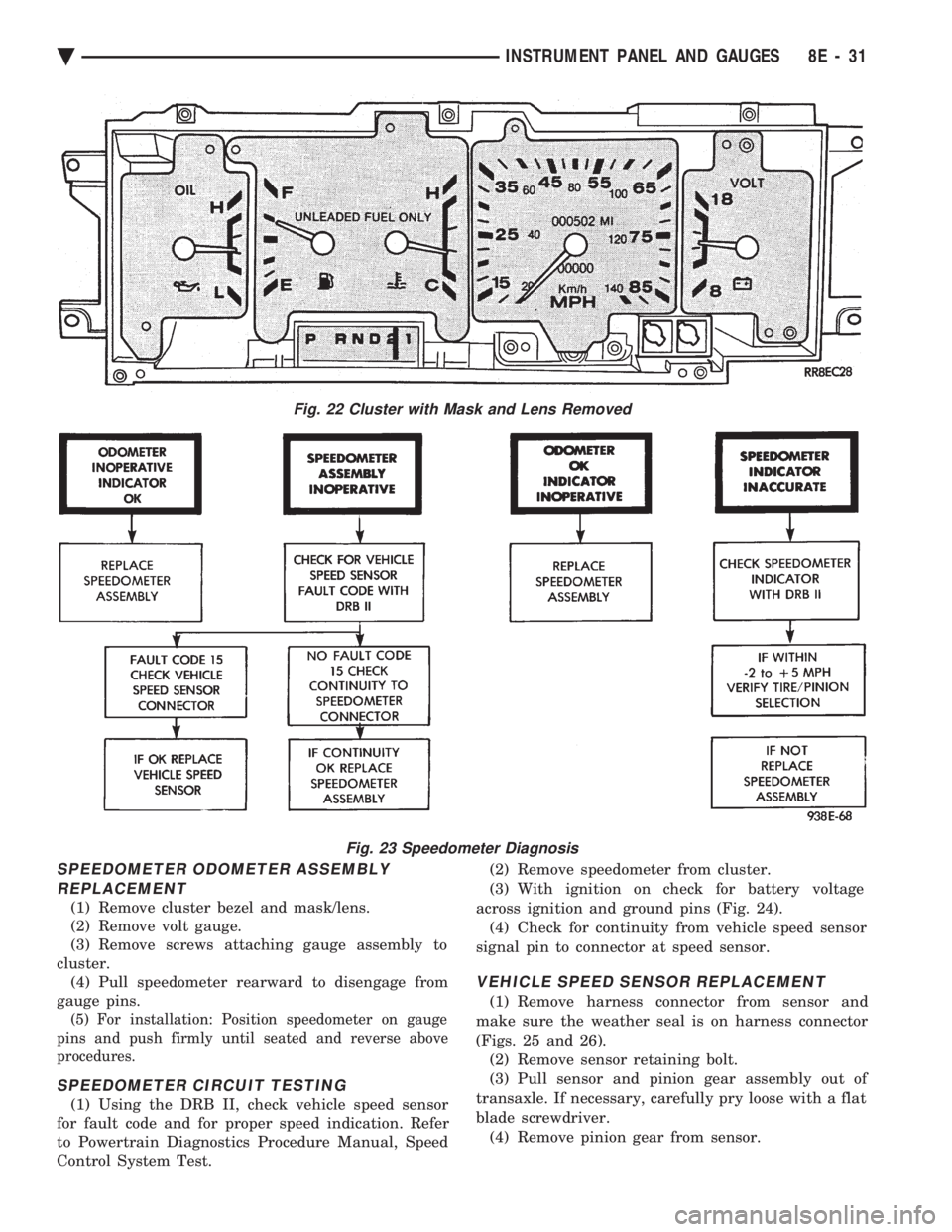 CHEVROLET PLYMOUTH ACCLAIM 1993  Service Manual SPEEDOMETER ODOMETER ASSEMBLY REPLACEMENT
(1) Remove cluster bezel and mask/lens. 
(2) Remove volt gauge.
(3) Remove screws attaching gauge assembly to
cluster. (4) Pull speedometer rearward to diseng