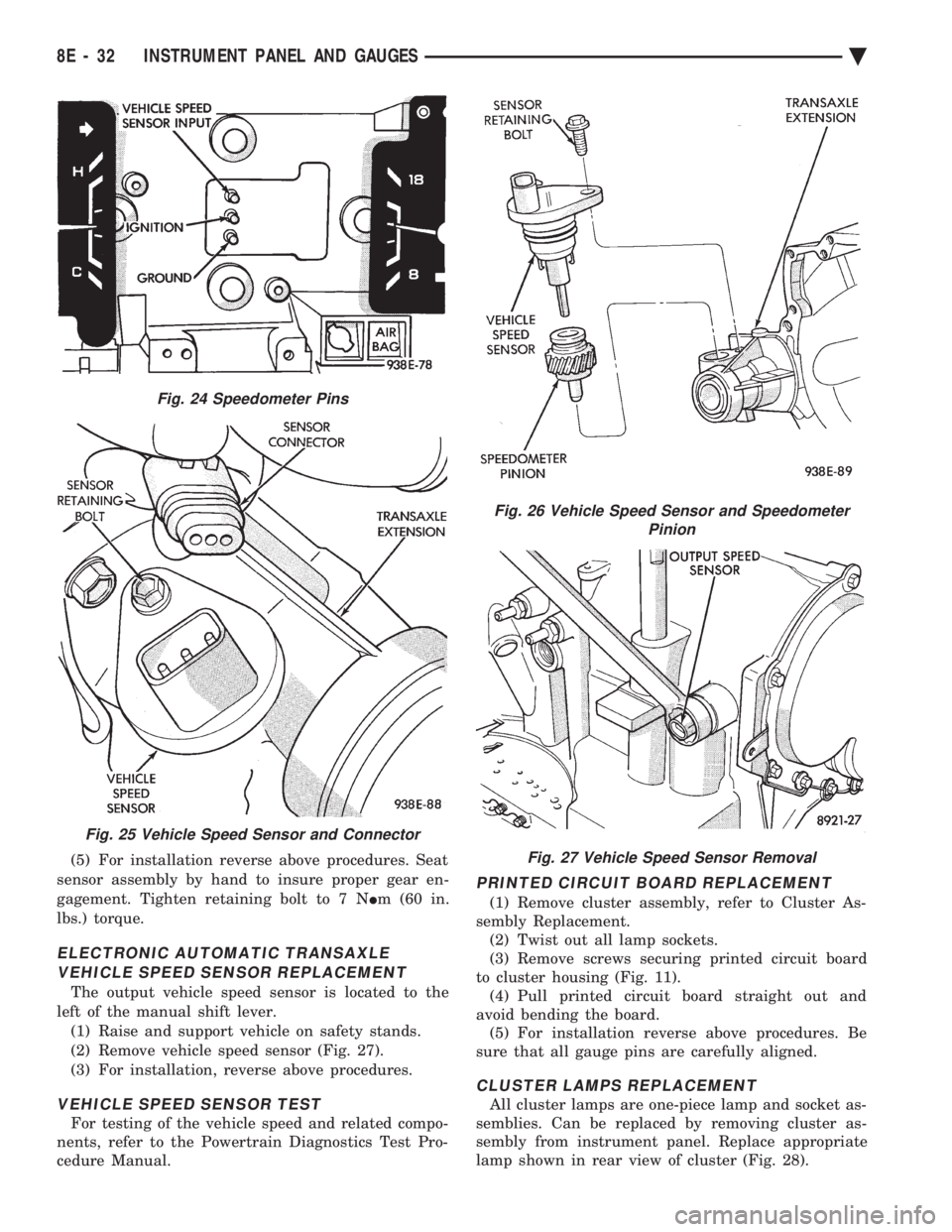 CHEVROLET PLYMOUTH ACCLAIM 1993 Service Manual (5) For installation reverse above procedures. Seat
sensor assembly by hand to insure proper gear en-
gagement. Tighten retaining bolt to 7 N Im (60 in.
lbs.) torque.
ELECTRONIC AUTOMATIC TRANSAXLE CHEVROLET PLYMOUTH ACCLAIM 1993 Service Manual (5) For installation reverse above procedures. Seat
sensor assembly by hand to insure proper gear en-
gagement. Tighten retaining bolt to 7 N Im (60 in.
lbs.) torque.
ELECTRONIC AUTOMATIC TRANSAXLE