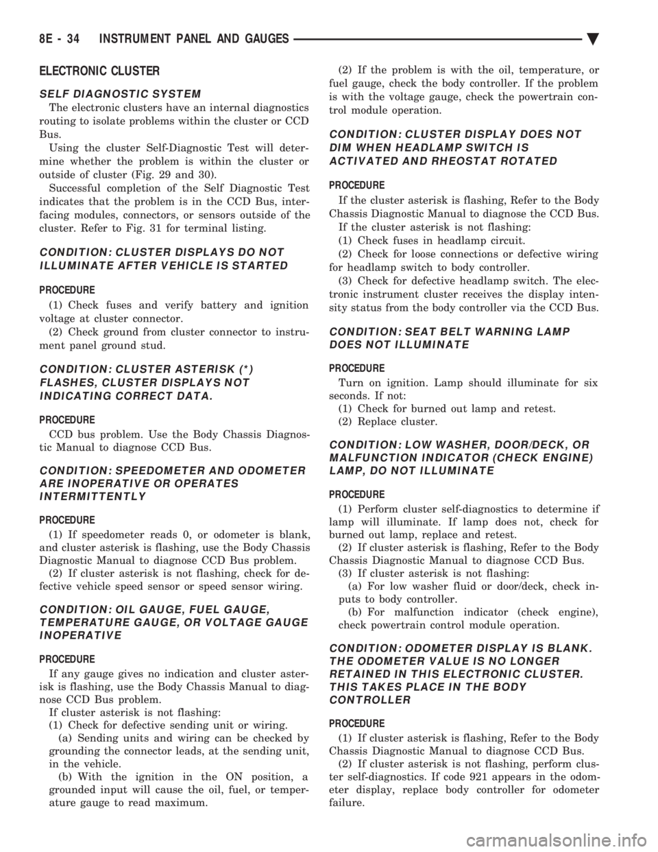 CHEVROLET PLYMOUTH ACCLAIM 1993  Service Manual ELECTRONIC CLUSTER
SELF DIAGNOSTIC SYSTEM
The electronic clusters have an internal diagnostics 
routing to isolate problems within the cluster or CCD
Bus. Using the cluster Self-Diagnostic Test will d