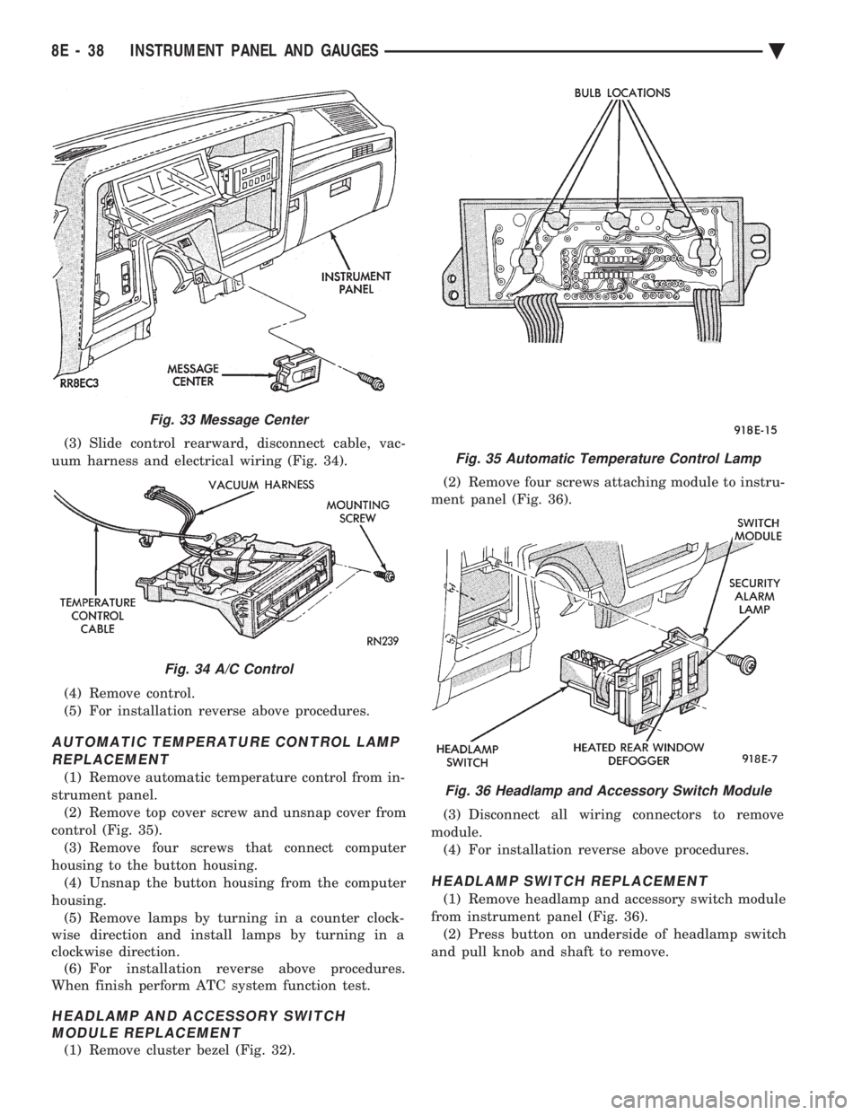 CHEVROLET PLYMOUTH ACCLAIM 1993 Service Manual (3) Slide control rearward, disconnect cable, vac-
uum harness and electrical wiring (Fig. 34).
(4) Remove control.
(5) For installation reverse above procedures.
AUTOMATIC TEMPERATURE CONTROL LAMP CHEVROLET PLYMOUTH ACCLAIM 1993 Service Manual (3) Slide control rearward, disconnect cable, vac-
uum harness and electrical wiring (Fig. 34).
(4) Remove control.
(5) For installation reverse above procedures.
AUTOMATIC TEMPERATURE CONTROL LAMP