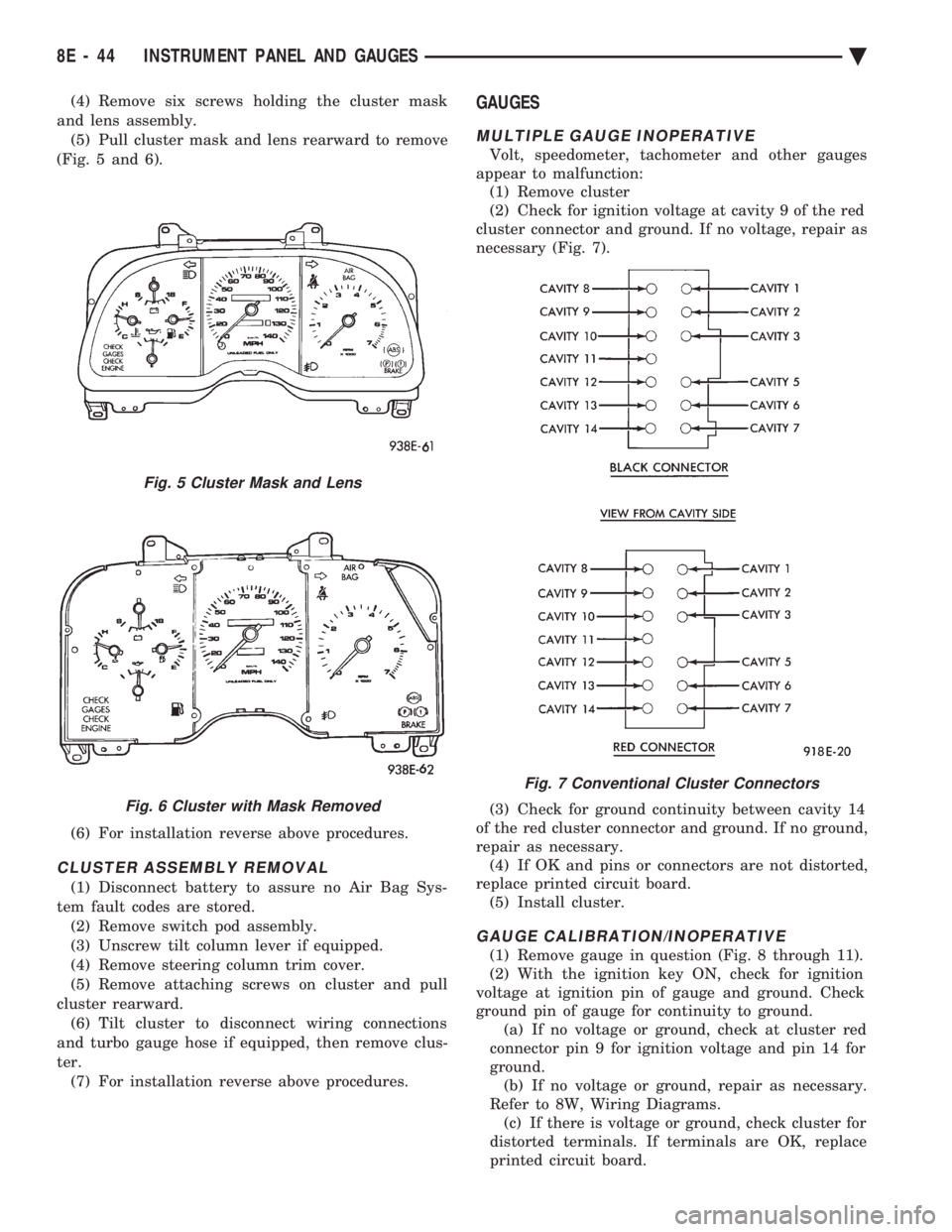 CHEVROLET PLYMOUTH ACCLAIM 1993 Service Manual (4) Remove six screws holding the cluster mask
and lens assembly. (5) Pull cluster mask and lens rearward to remove
(Fig. 5 and 6).
(6) For installation reverse above procedures.
CLUSTER ASSEMBLY RE CHEVROLET PLYMOUTH ACCLAIM 1993 Service Manual (4) Remove six screws holding the cluster mask
and lens assembly. (5) Pull cluster mask and lens rearward to remove
(Fig. 5 and 6).
(6) For installation reverse above procedures.
CLUSTER ASSEMBLY RE