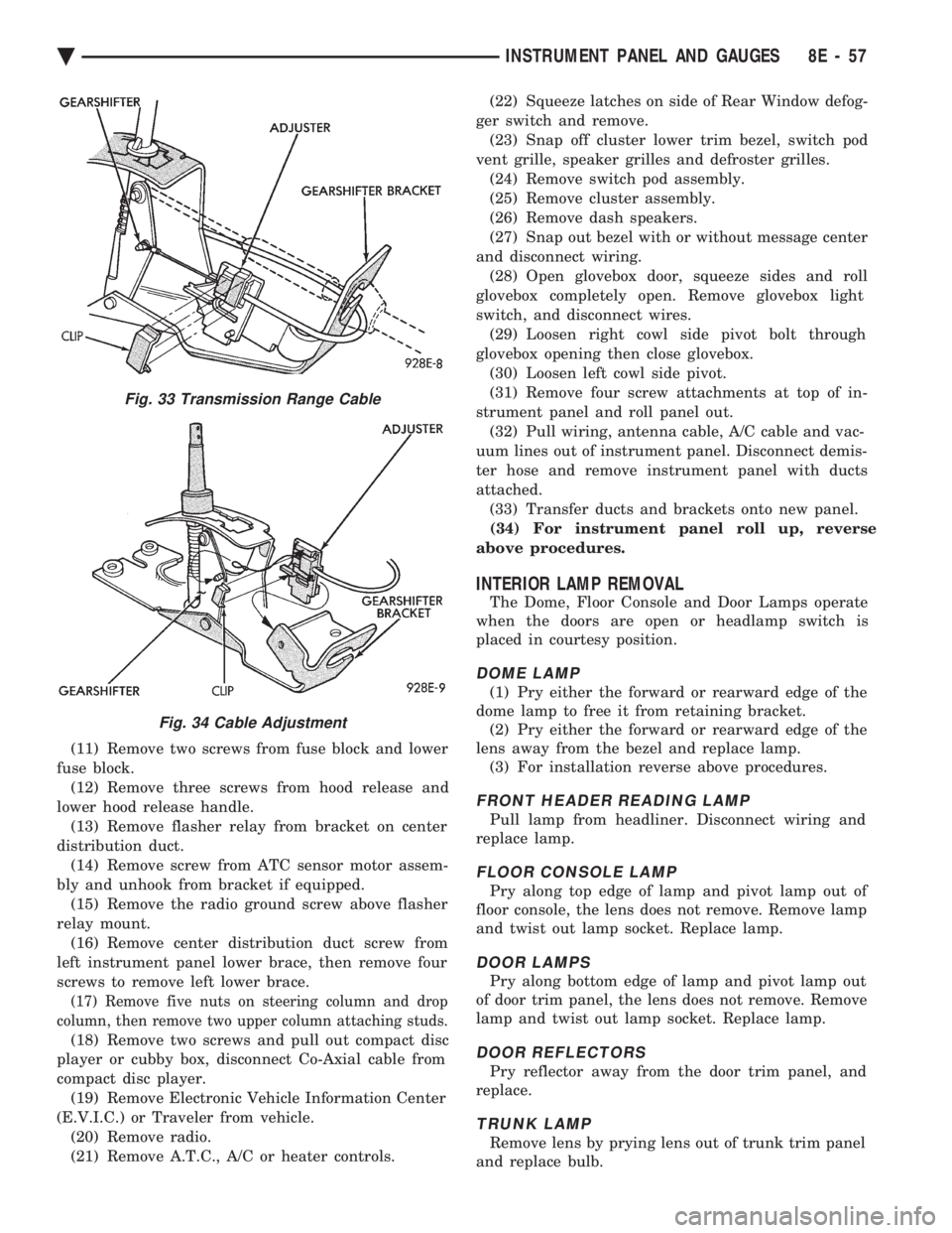 CHEVROLET PLYMOUTH ACCLAIM 1993 Service Manual (11) Remove two screws from fuse block and lower
fuse block. (12) Remove three screws from hood release and
lower hood release handle. (13) Remove flasher relay from bracket on center
distribution du CHEVROLET PLYMOUTH ACCLAIM 1993 Service Manual (11) Remove two screws from fuse block and lower
fuse block. (12) Remove three screws from hood release and
lower hood release handle. (13) Remove flasher relay from bracket on center
distribution du