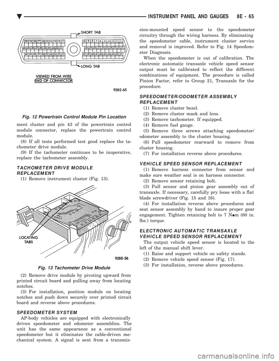 CHEVROLET PLYMOUTH ACCLAIM 1993 Service Manual ment cluster and pin 43 of the powertrain control
module connector, replace the powertrain control
module. (8) If all tests performed test good replace the ta-
chometer drive module. (9) If the tach CHEVROLET PLYMOUTH ACCLAIM 1993 Service Manual ment cluster and pin 43 of the powertrain control
module connector, replace the powertrain control
module. (8) If all tests performed test good replace the ta-
chometer drive module. (9) If the tach