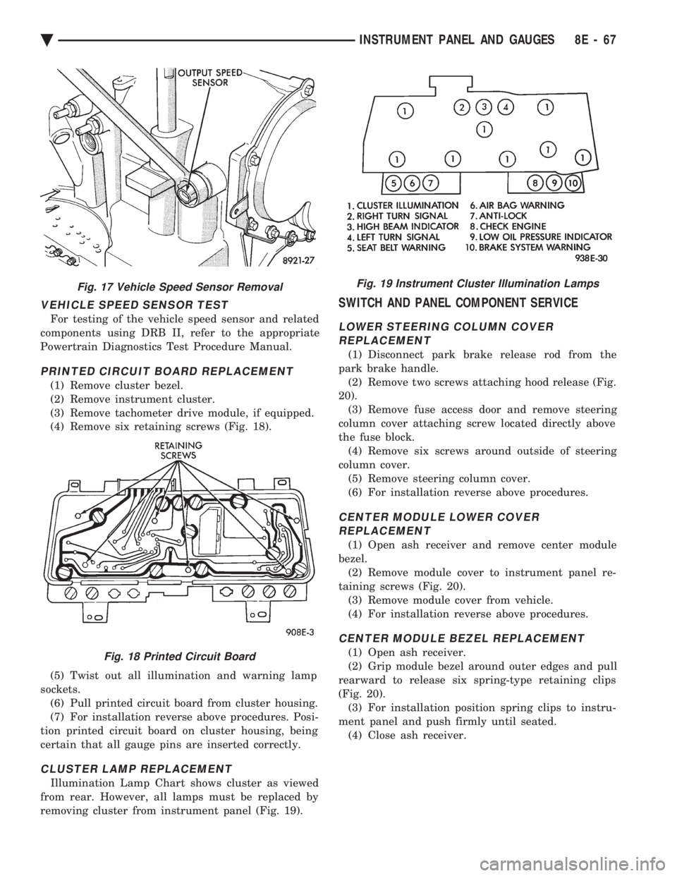 CHEVROLET PLYMOUTH ACCLAIM 1993 Service Manual VEHICLE SPEED SENSOR TEST
For testing of the vehicle speed sensor and related
components using DRB II, refer to the appropriate
Powertrain Diagnostics Test Procedure Manual.
PRINTED CIRCUIT BOARD REP CHEVROLET PLYMOUTH ACCLAIM 1993 Service Manual VEHICLE SPEED SENSOR TEST
For testing of the vehicle speed sensor and related
components using DRB II, refer to the appropriate
Powertrain Diagnostics Test Procedure Manual.
PRINTED CIRCUIT BOARD REP