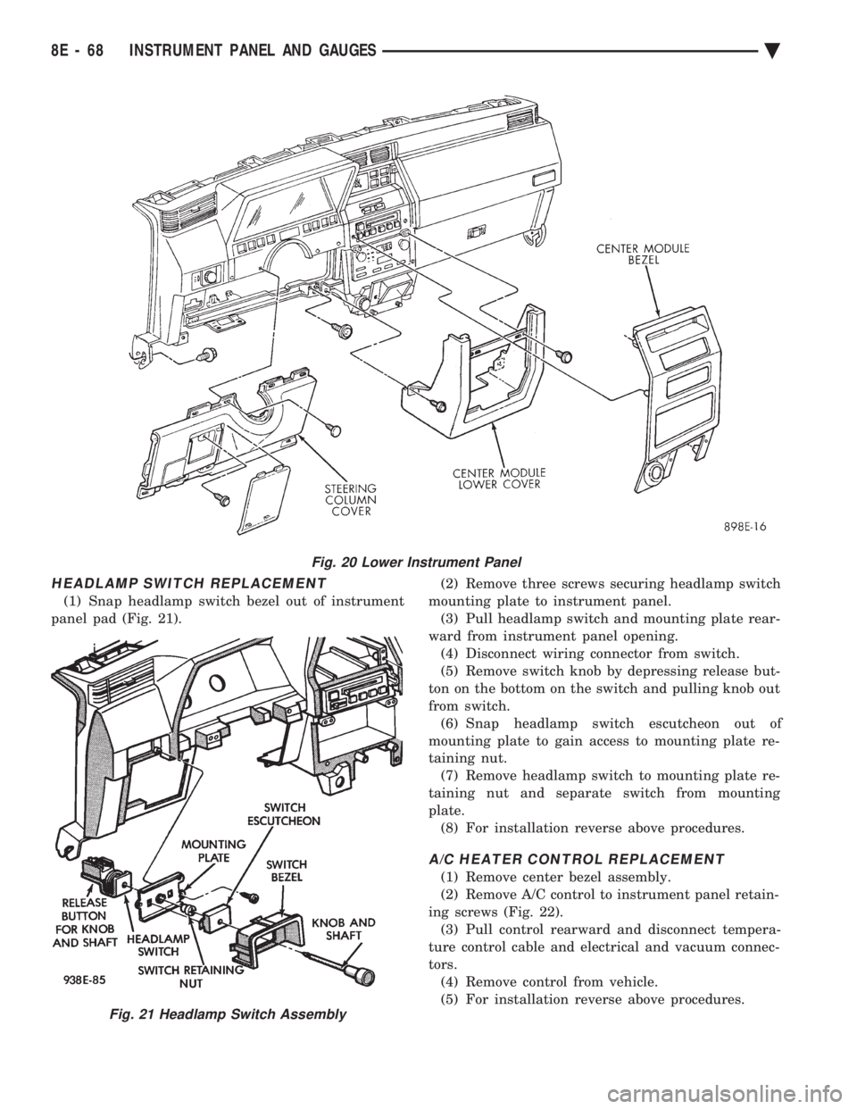 CHEVROLET PLYMOUTH ACCLAIM 1993 Service Manual HEADLAMP SWITCH REPLACEMENT
(1) Snap headlamp switch bezel out of instrument
panel pad (Fig. 21). (2) Remove three screws securing headlamp switch
mounting plate to instrument panel. (3) Pull headl CHEVROLET PLYMOUTH ACCLAIM 1993 Service Manual HEADLAMP SWITCH REPLACEMENT
(1) Snap headlamp switch bezel out of instrument
panel pad (Fig. 21). (2) Remove three screws securing headlamp switch
mounting plate to instrument panel. (3) Pull headl