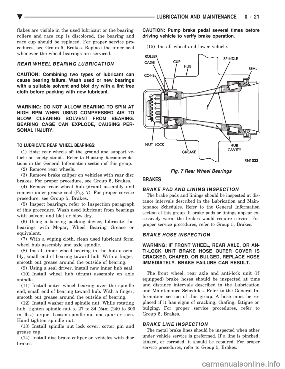 CHEVROLET PLYMOUTH ACCLAIM 1993  Service Manual flakes are visible in the used lubricant or the bearing 
rollers and race cup is discolored, the bearing and
race cup should be replaced. For proper service pro-
cedures, see Group 5, Brakes. Replace 