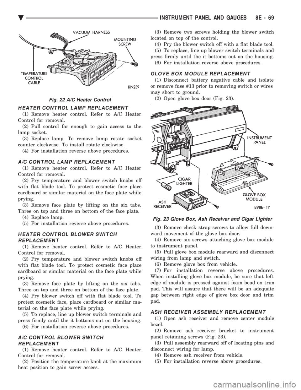 CHEVROLET PLYMOUTH ACCLAIM 1993 Service Manual HEATER CONTROL LAMP REPLACEMENT
(1) Remove heater control. Refer to A/C Heater
Control for removal. (2) Pull control far enough to gain access to the
lamp socket. (3) Replace lamp. To remove lamp rot CHEVROLET PLYMOUTH ACCLAIM 1993 Service Manual HEATER CONTROL LAMP REPLACEMENT
(1) Remove heater control. Refer to A/C Heater
Control for removal. (2) Pull control far enough to gain access to the
lamp socket. (3) Replace lamp. To remove lamp rot