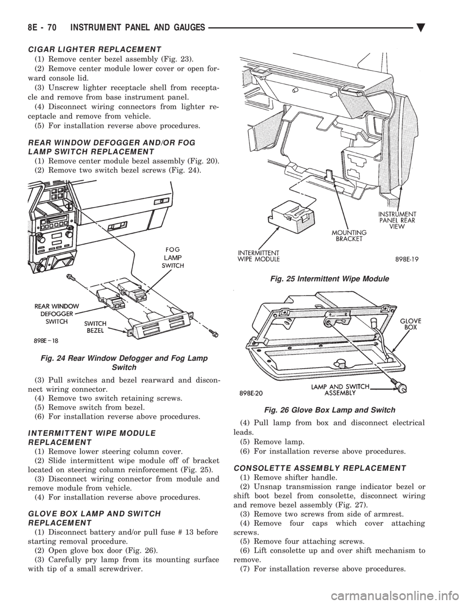 CHEVROLET PLYMOUTH ACCLAIM 1993 Service Manual CIGAR LIGHTER REPLACEMENT
(1) Remove center bezel assembly (Fig. 23).
(2) Remove center module lower cover or open for-
ward console lid. (3) Unscrew lighter receptacle shell from recepta-
cle and re CHEVROLET PLYMOUTH ACCLAIM 1993 Service Manual CIGAR LIGHTER REPLACEMENT
(1) Remove center bezel assembly (Fig. 23).
(2) Remove center module lower cover or open for-
ward console lid. (3) Unscrew lighter receptacle shell from recepta-
cle and re