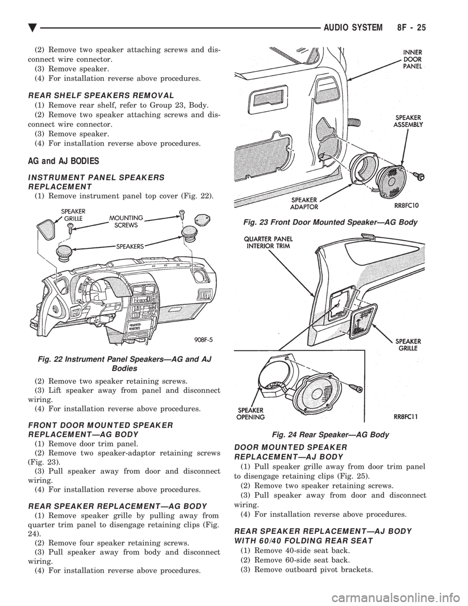 CHEVROLET PLYMOUTH ACCLAIM 1993 Service Manual (2) Remove two speaker attaching screws and dis-
connect wire connector. (3) Remove speaker.
(4) For installation reverse above procedures.
REAR SHELF SPEAKERS REMOVAL
(1) Remove rear shelf, refer to CHEVROLET PLYMOUTH ACCLAIM 1993 Service Manual (2) Remove two speaker attaching screws and dis-
connect wire connector. (3) Remove speaker.
(4) For installation reverse above procedures.
REAR SHELF SPEAKERS REMOVAL
(1) Remove rear shelf, refer to