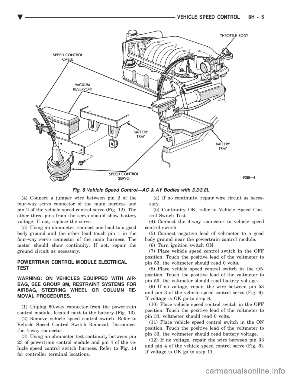 CHEVROLET PLYMOUTH ACCLAIM 1993 Service Manual (4) Connect a jumper wire between pin 2 of the
four-way servo connector of the main harness and
pin 2 of the vehicle speed control servo (Fig. 12). The
other three pins from the servo should show bat CHEVROLET PLYMOUTH ACCLAIM 1993 Service Manual (4) Connect a jumper wire between pin 2 of the
four-way servo connector of the main harness and
pin 2 of the vehicle speed control servo (Fig. 12). The
other three pins from the servo should show bat