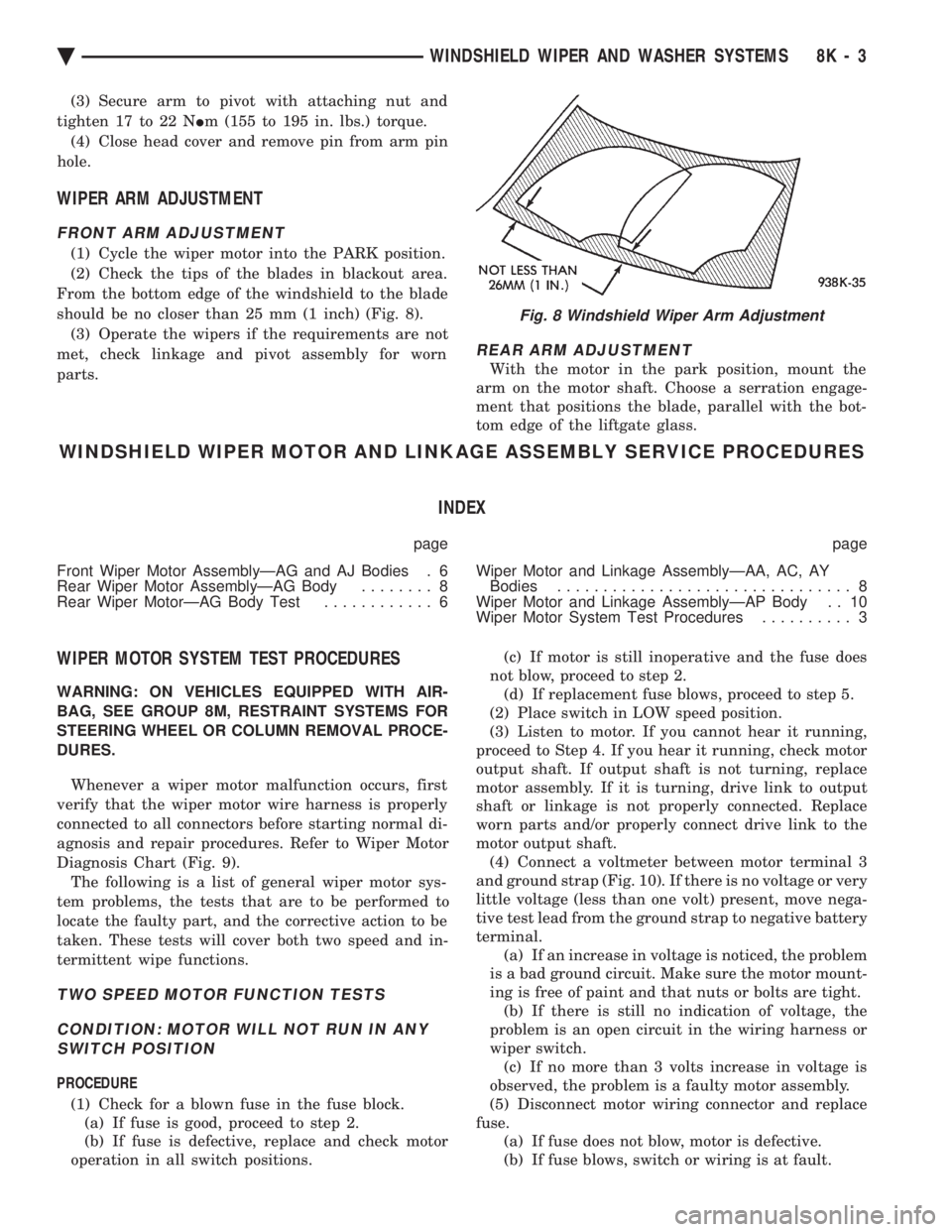 CHEVROLET PLYMOUTH ACCLAIM 1993 Service Manual (3) Secure arm to pivot with attaching nut and
tighten 17 to 22 N Im (155 to 195 in. lbs.) torque.
(4) Close head cover and remove pin from arm pin
hole.
WIPER ARM ADJUSTMENT
FRONT ARM ADJUSTMENT
( CHEVROLET PLYMOUTH ACCLAIM 1993 Service Manual (3) Secure arm to pivot with attaching nut and
tighten 17 to 22 N Im (155 to 195 in. lbs.) torque.
(4) Close head cover and remove pin from arm pin
hole.
WIPER ARM ADJUSTMENT
FRONT ARM ADJUSTMENT
(