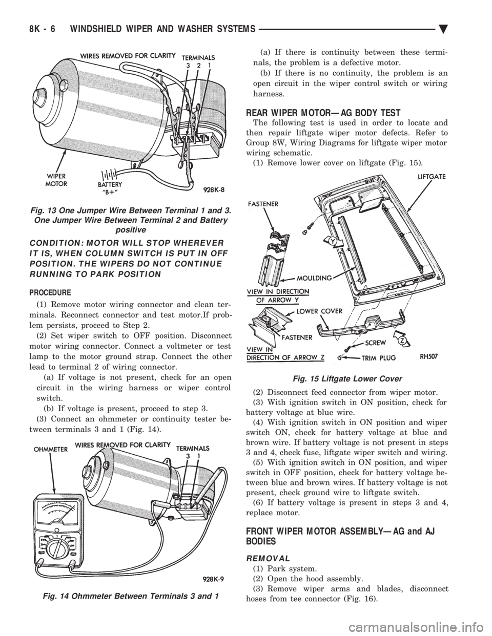 CHEVROLET PLYMOUTH ACCLAIM 1993  Service Manual CONDITION: MOTOR WILL STOP WHEREVER IT IS, WHEN COLUMN SWITCH IS PUT IN OFFPOSITION. THE WIPERS DO NOT CONTINUERUNNING TO PARK POSITION
PROCEDURE 
(1) Remove motor wiring connector and clean ter- 
min