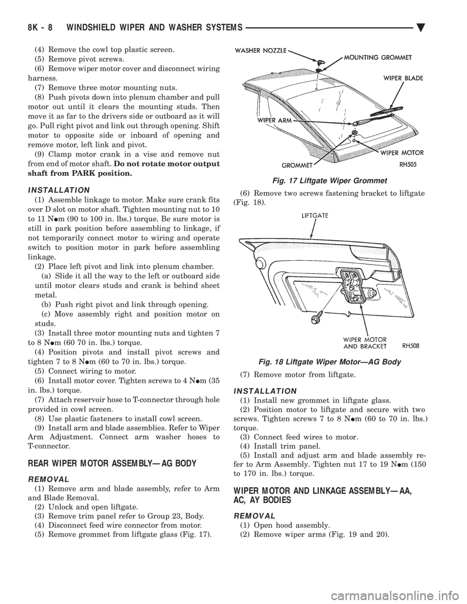 CHEVROLET PLYMOUTH ACCLAIM 1993 Service Manual (4) Remove the cowl top plastic screen.
(5) Remove pivot screws.
(6) Remove wiper motor cover and disconnect wiring
harness. (7) Remove three motor mounting nuts.
(8) Push pivots down into plenum cha CHEVROLET PLYMOUTH ACCLAIM 1993 Service Manual (4) Remove the cowl top plastic screen.
(5) Remove pivot screws.
(6) Remove wiper motor cover and disconnect wiring
harness. (7) Remove three motor mounting nuts.
(8) Push pivots down into plenum cha