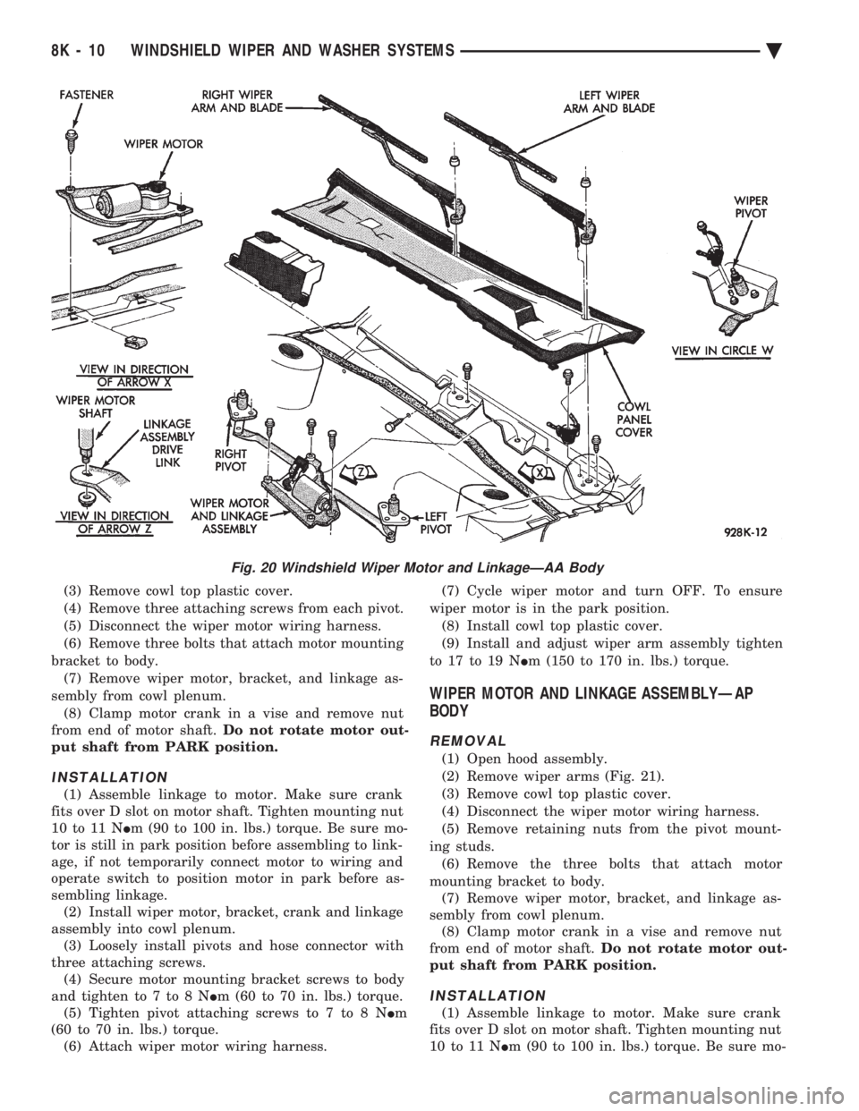 CHEVROLET PLYMOUTH ACCLAIM 1993 Service Manual (3) Remove cowl top plastic cover.
(4) Remove three attaching screws from each pivot.
(5) Disconnect the wiper motor wiring harness.
(6) Remove three bolts that attach motor mounting
bracket to body. CHEVROLET PLYMOUTH ACCLAIM 1993 Service Manual (3) Remove cowl top plastic cover.
(4) Remove three attaching screws from each pivot.
(5) Disconnect the wiper motor wiring harness.
(6) Remove three bolts that attach motor mounting
bracket to body.