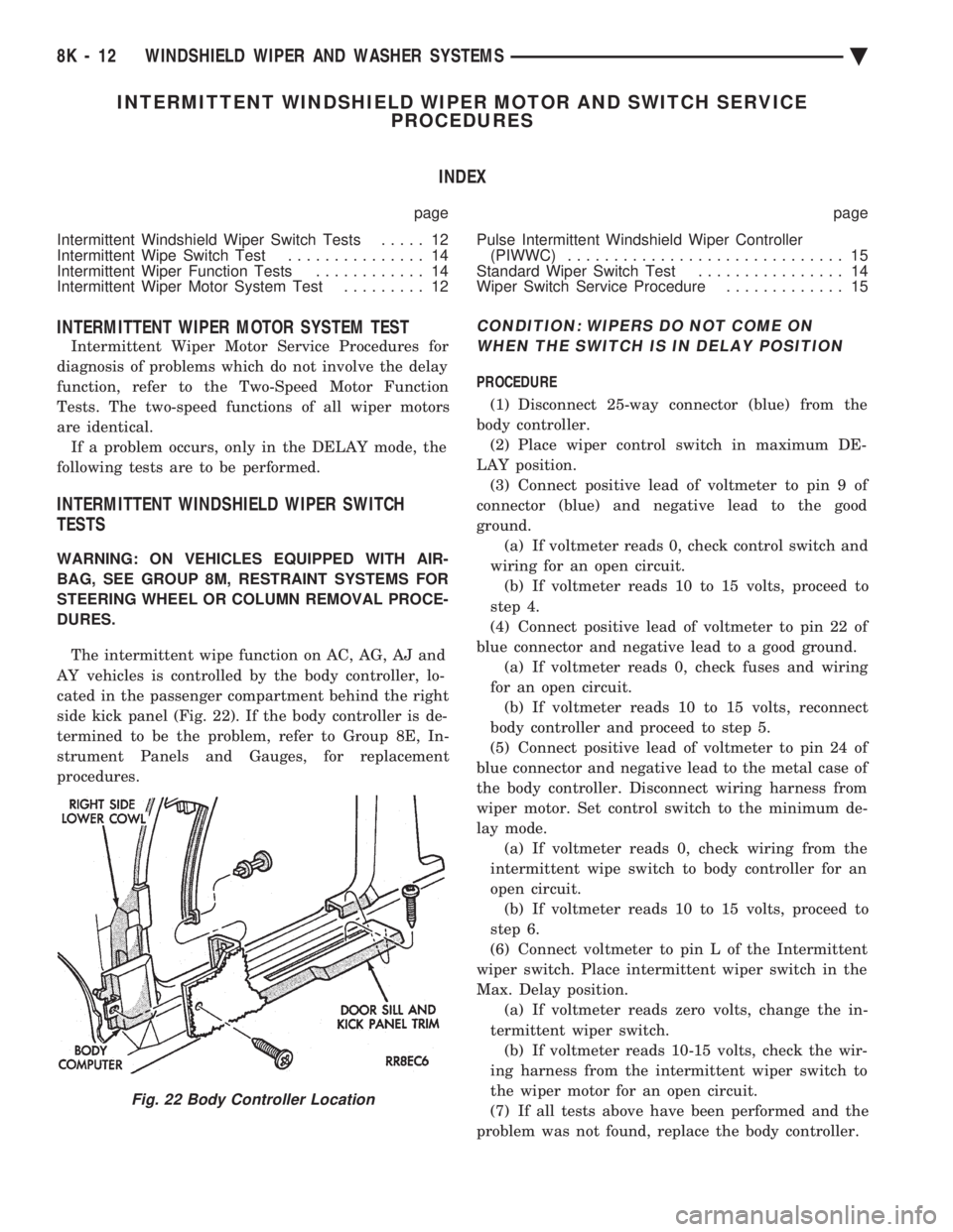 CHEVROLET PLYMOUTH ACCLAIM 1993 Service Manual INTERMITTENT WINDSHIELD WIPER MOTOR AND SWITCH SERVICE PROCEDURES
INDEX
page page
Intermittent Windshield Wiper Switch Tests ..... 12
Intermittent Wipe Switch Test ............... 14
Intermitten CHEVROLET PLYMOUTH ACCLAIM 1993 Service Manual INTERMITTENT WINDSHIELD WIPER MOTOR AND SWITCH SERVICE PROCEDURES
INDEX
page page
Intermittent Windshield Wiper Switch Tests ..... 12
Intermittent Wipe Switch Test ............... 14
Intermitten