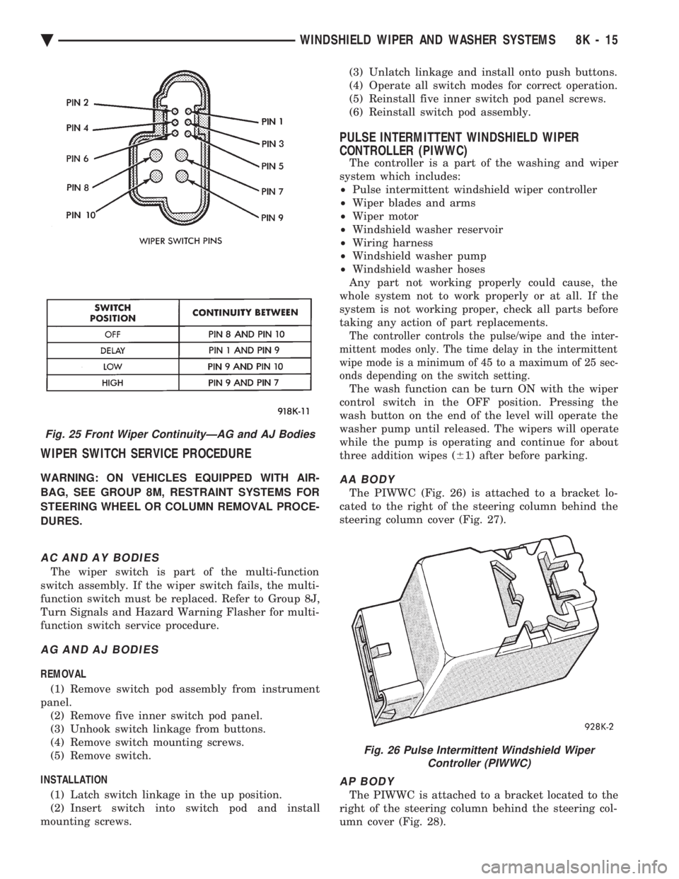 CHEVROLET PLYMOUTH ACCLAIM 1993 Service Manual WIPER SWITCH SERVICE PROCEDURE
WARNING: ON VEHICLES EQUIPPED WITH AIR-
BAG, SEE GROUP 8M, RESTRAINT SYSTEMS FOR
STEERING WHEEL OR COLUMN REMOVAL PROCE-
DURES.
AC AND AY BODIES
The wiper switch is par CHEVROLET PLYMOUTH ACCLAIM 1993 Service Manual WIPER SWITCH SERVICE PROCEDURE
WARNING: ON VEHICLES EQUIPPED WITH AIR-
BAG, SEE GROUP 8M, RESTRAINT SYSTEMS FOR
STEERING WHEEL OR COLUMN REMOVAL PROCE-
DURES.
AC AND AY BODIES
The wiper switch is par