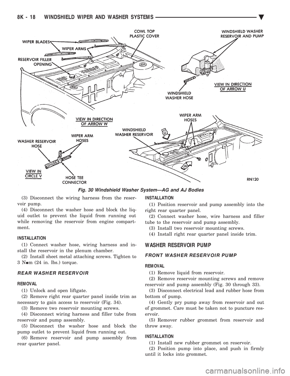 CHEVROLET PLYMOUTH ACCLAIM 1993 Service Manual (3) Disconnect the wiring harness from the reser-
voir pump. (4) Disconnect the washer hose and block the liq-
uid outlet to prevent the liquid from running out
while removing the reservoir from engi CHEVROLET PLYMOUTH ACCLAIM 1993 Service Manual (3) Disconnect the wiring harness from the reser-
voir pump. (4) Disconnect the washer hose and block the liq-
uid outlet to prevent the liquid from running out
while removing the reservoir from engi