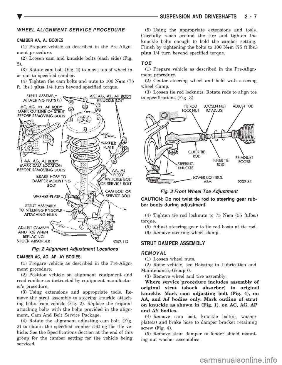 CHEVROLET PLYMOUTH ACCLAIM 1993 Repair Manual WHEEL ALIGNMENT SERVICE PROCEDURE
CAMBER AA, AJ BODIES (1) Prepare vehicle as described in the Pre-Align-
ment procedure. (2) Loosen cam and knuckle bolts (each side) (Fig.
2). (3) Rotate cam bolt (F CHEVROLET PLYMOUTH ACCLAIM 1993 Repair Manual WHEEL ALIGNMENT SERVICE PROCEDURE
CAMBER AA, AJ BODIES (1) Prepare vehicle as described in the Pre-Align-
ment procedure. (2) Loosen cam and knuckle bolts (each side) (Fig.
2). (3) Rotate cam bolt (F