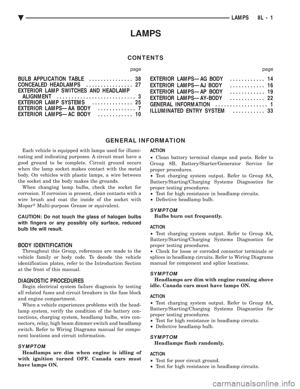 CHEVROLET PLYMOUTH ACCLAIM 1993 Service Manual LAMPS
CONTENTS
page page
BULB APPLICATION TABLE ............... 38
CONCEALED HEADLAMPS ................ 27
EXTERIOR LAMP SWITCHES AND HEADLAMP ALIGNMENT ........................... 3
EXTERIOR LAM CHEVROLET PLYMOUTH ACCLAIM 1993 Service Manual LAMPS
CONTENTS
page page
BULB APPLICATION TABLE ............... 38
CONCEALED HEADLAMPS ................ 27
EXTERIOR LAMP SWITCHES AND HEADLAMP ALIGNMENT ........................... 3
EXTERIOR LAM