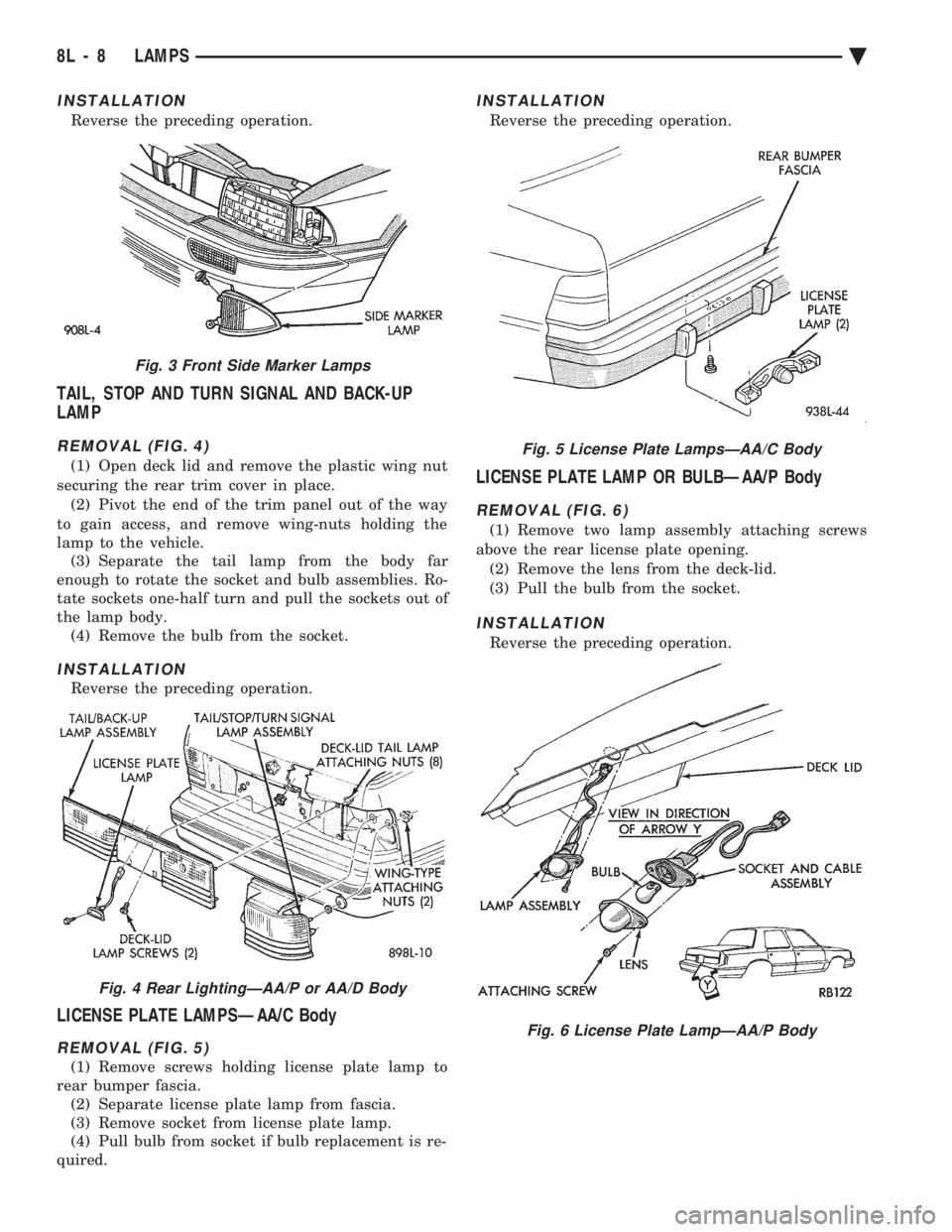 CHEVROLET PLYMOUTH ACCLAIM 1993 Service Manual INSTALLATION
Reverse the preceding operation.
TAIL, STOP AND TURN SIGNAL AND BACK-UP
LAMP
REMOVAL (FIG. 4)
(1) Open deck lid and remove the plastic wing nut
securing the rear trim cover in place. (2 CHEVROLET PLYMOUTH ACCLAIM 1993 Service Manual INSTALLATION
Reverse the preceding operation.
TAIL, STOP AND TURN SIGNAL AND BACK-UP
LAMP
REMOVAL (FIG. 4)
(1) Open deck lid and remove the plastic wing nut
securing the rear trim cover in place. (2