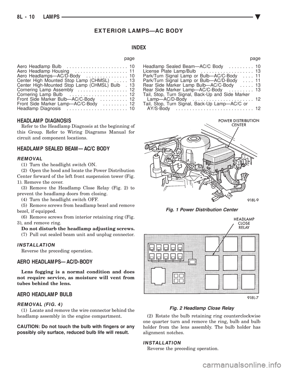 CHEVROLET PLYMOUTH ACCLAIM 1993 Service Manual EXTERIOR LAMPSÐAC BODY INDEX
page page
Aero Headlamp Bulb ...................... 10
Aero Headlamp Housing ................... 11
Aero HeadlampsÐAC/D-Body ............... 10
Center High Mounte CHEVROLET PLYMOUTH ACCLAIM 1993 Service Manual EXTERIOR LAMPSÐAC BODY INDEX
page page
Aero Headlamp Bulb ...................... 10
Aero Headlamp Housing ................... 11
Aero HeadlampsÐAC/D-Body ............... 10
Center High Mounte