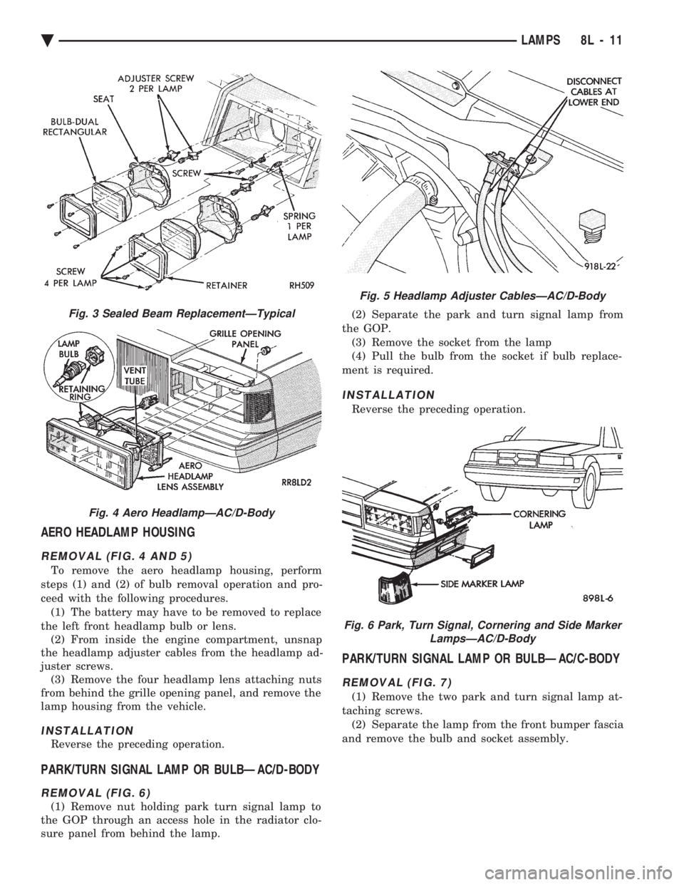 CHEVROLET PLYMOUTH ACCLAIM 1993 Service Manual AERO HEADLAMP HOUSING
REMOVAL (FIG. 4 AND 5)
To remove the aero headlamp housing, perform
steps (1) and (2) of bulb removal operation and pro-
ceed with the following procedures. (1) The battery may CHEVROLET PLYMOUTH ACCLAIM 1993 Service Manual AERO HEADLAMP HOUSING
REMOVAL (FIG. 4 AND 5)
To remove the aero headlamp housing, perform
steps (1) and (2) of bulb removal operation and pro-
ceed with the following procedures. (1) The battery may