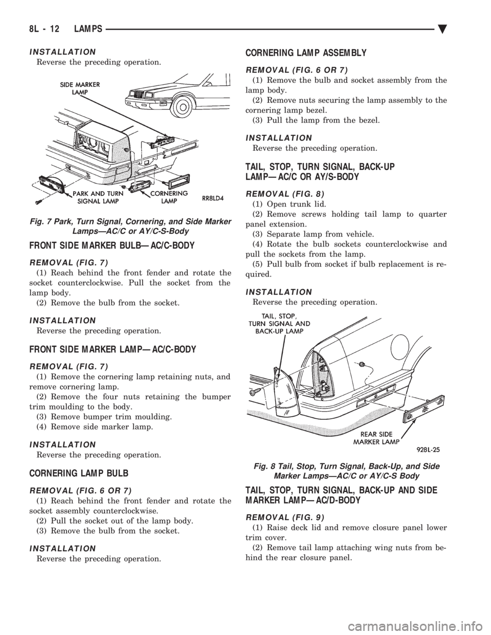 CHEVROLET PLYMOUTH ACCLAIM 1993 Service Manual INSTALLATION
Reverse the preceding operation.
FRONT SIDE MARKER BULBÐAC/C-BODY
REMOVAL (FIG. 7)
(1) Reach behind the front fender and rotate the
socket counterclockwise. Pull the socket from the
lam CHEVROLET PLYMOUTH ACCLAIM 1993 Service Manual INSTALLATION
Reverse the preceding operation.
FRONT SIDE MARKER BULBÐAC/C-BODY
REMOVAL (FIG. 7)
(1) Reach behind the front fender and rotate the
socket counterclockwise. Pull the socket from the
lam