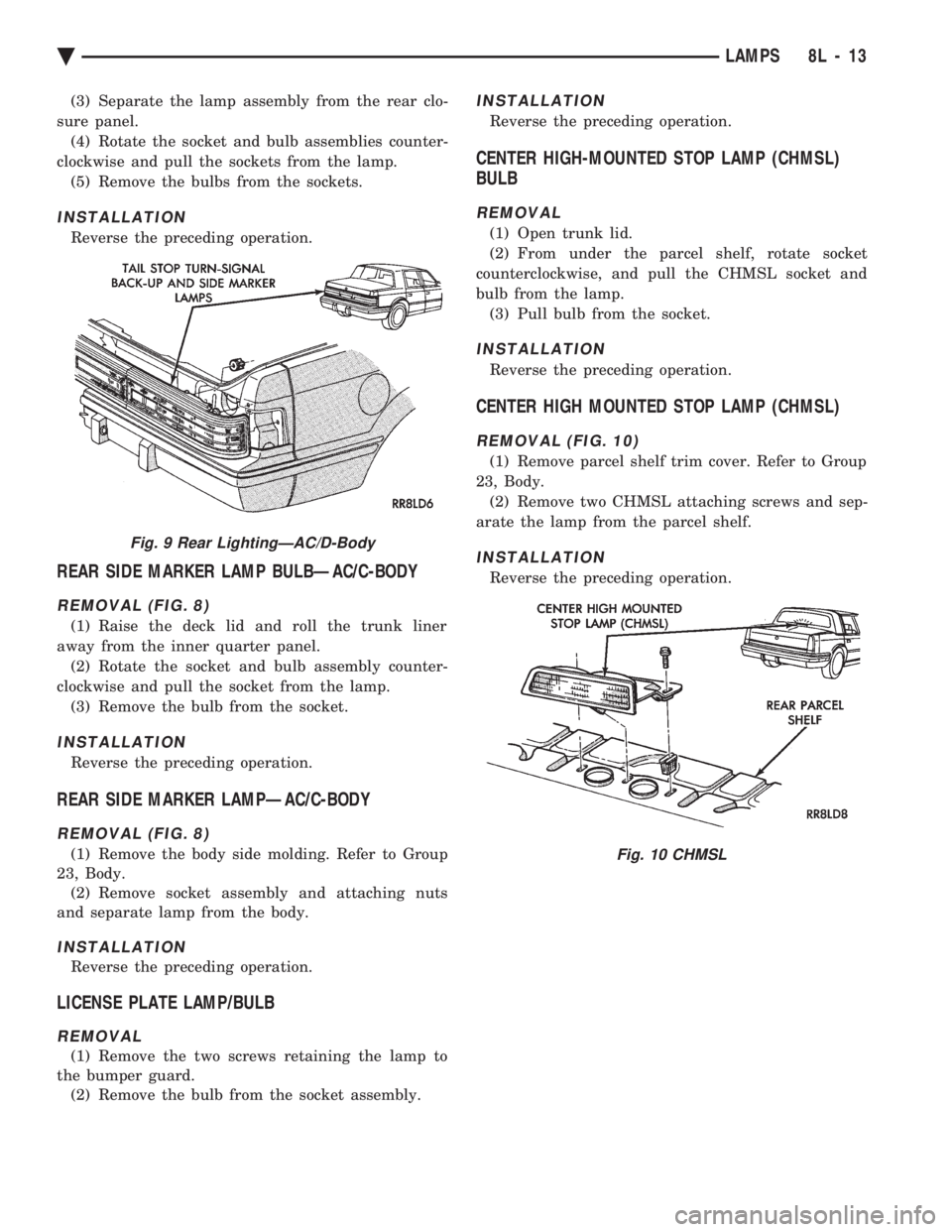 CHEVROLET PLYMOUTH ACCLAIM 1993 Service Manual (3) Separate the lamp assembly from the rear clo-
sure panel. (4) Rotate the socket and bulb assemblies counter-
clockwise and pull the sockets from the lamp. (5) Remove the bulbs from the sockets.
I CHEVROLET PLYMOUTH ACCLAIM 1993 Service Manual (3) Separate the lamp assembly from the rear clo-
sure panel. (4) Rotate the socket and bulb assemblies counter-
clockwise and pull the sockets from the lamp. (5) Remove the bulbs from the sockets.
I