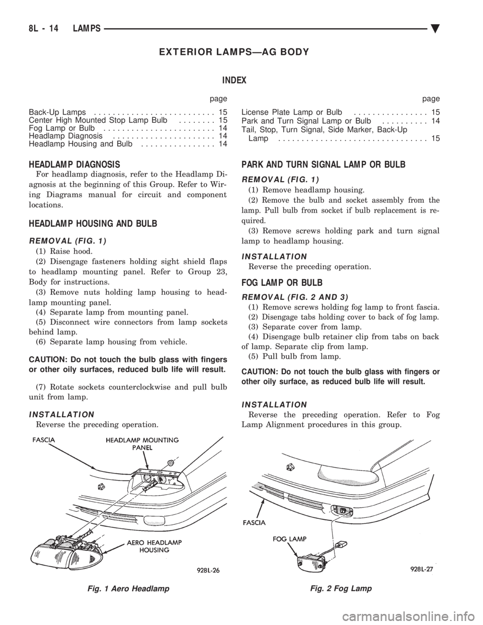 CHEVROLET PLYMOUTH ACCLAIM 1993 Service Manual EXTERIOR LAMPSÐAG BODY INDEX
page page
Back-Up Lamps .......................... 15
Center High Mounted Stop Lamp Bulb ........ 15
Fog Lamp or Bulb ........................ 14
Headlamp Diagnosi CHEVROLET PLYMOUTH ACCLAIM 1993 Service Manual EXTERIOR LAMPSÐAG BODY INDEX
page page
Back-Up Lamps .......................... 15
Center High Mounted Stop Lamp Bulb ........ 15
Fog Lamp or Bulb ........................ 14
Headlamp Diagnosi