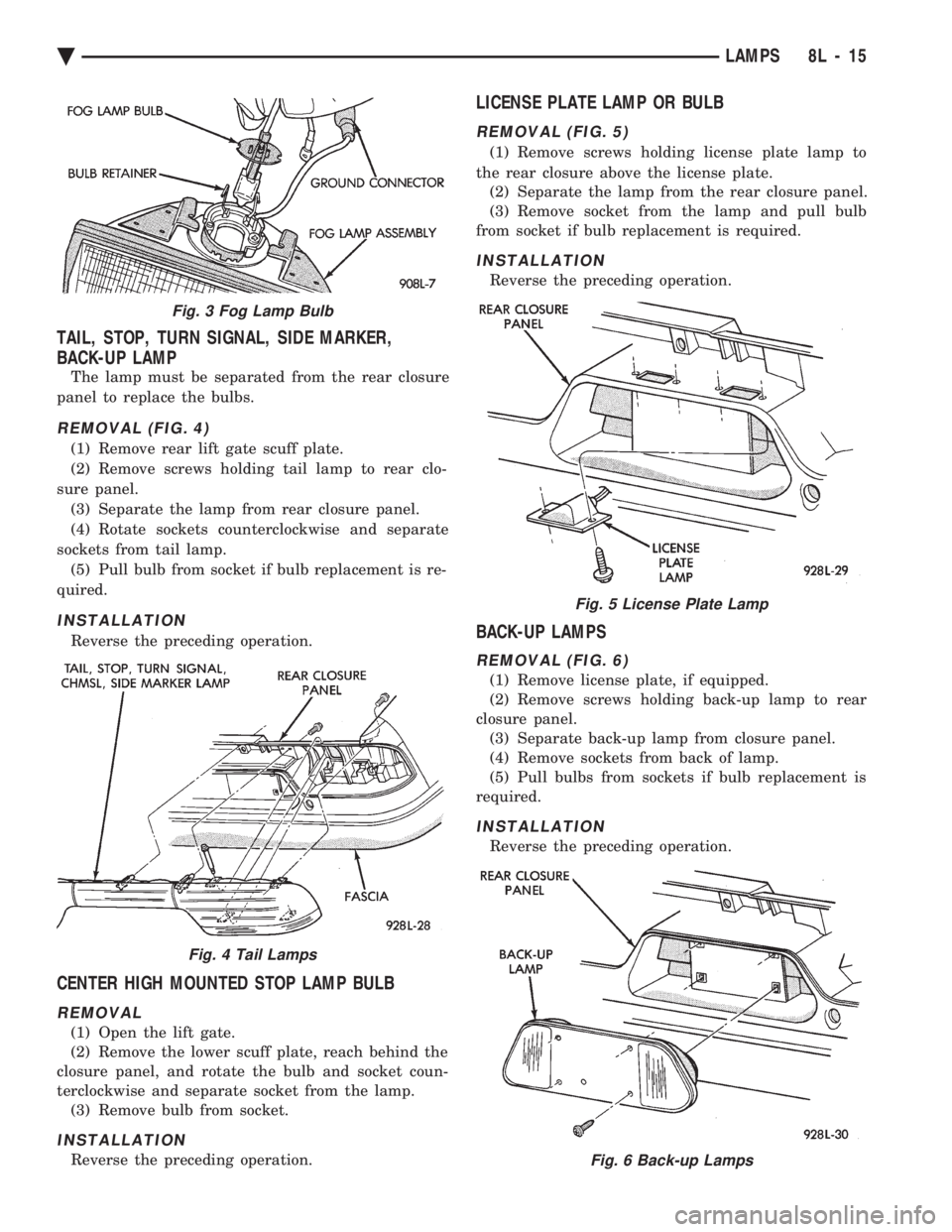 CHEVROLET PLYMOUTH ACCLAIM 1993 Service Manual TAIL, STOP, TURN SIGNAL, SIDE MARKER,
BACK-UP LAMP
The lamp must be separated from the rear closure
panel to replace the bulbs.
REMOVAL (FIG. 4)
(1) Remove rear lift gate scuff plate.
(2) Remove scr CHEVROLET PLYMOUTH ACCLAIM 1993 Service Manual TAIL, STOP, TURN SIGNAL, SIDE MARKER,
BACK-UP LAMP
The lamp must be separated from the rear closure
panel to replace the bulbs.
REMOVAL (FIG. 4)
(1) Remove rear lift gate scuff plate.
(2) Remove scr