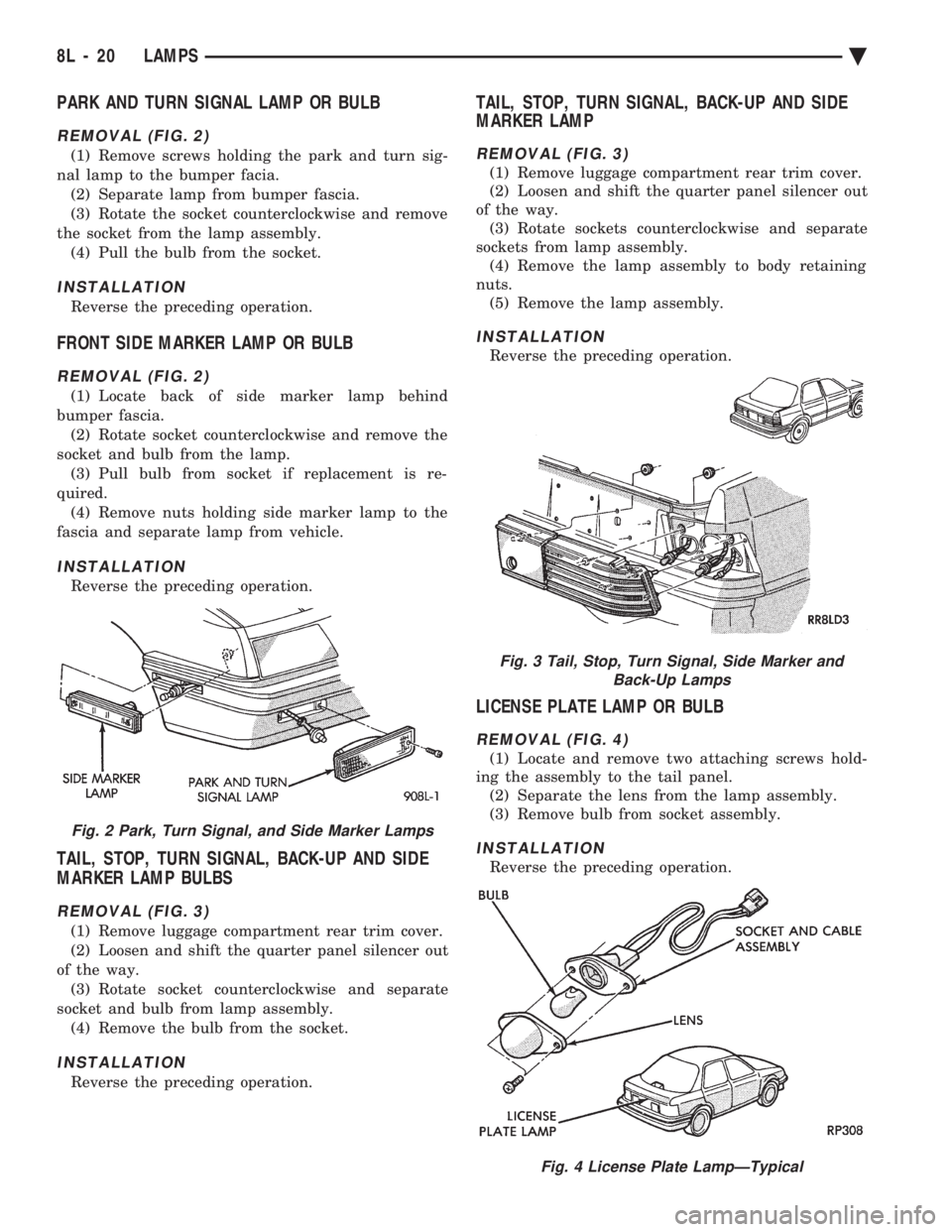 CHEVROLET PLYMOUTH ACCLAIM 1993 Service Manual PARK AND TURN SIGNAL LAMP OR BULB
REMOVAL (FIG. 2)
(1) Remove screws holding the park and turn sig-
nal lamp to the bumper facia. (2) Separate lamp from bumper fascia.
(3) Rotate the socket countercl CHEVROLET PLYMOUTH ACCLAIM 1993 Service Manual PARK AND TURN SIGNAL LAMP OR BULB
REMOVAL (FIG. 2)
(1) Remove screws holding the park and turn sig-
nal lamp to the bumper facia. (2) Separate lamp from bumper fascia.
(3) Rotate the socket countercl