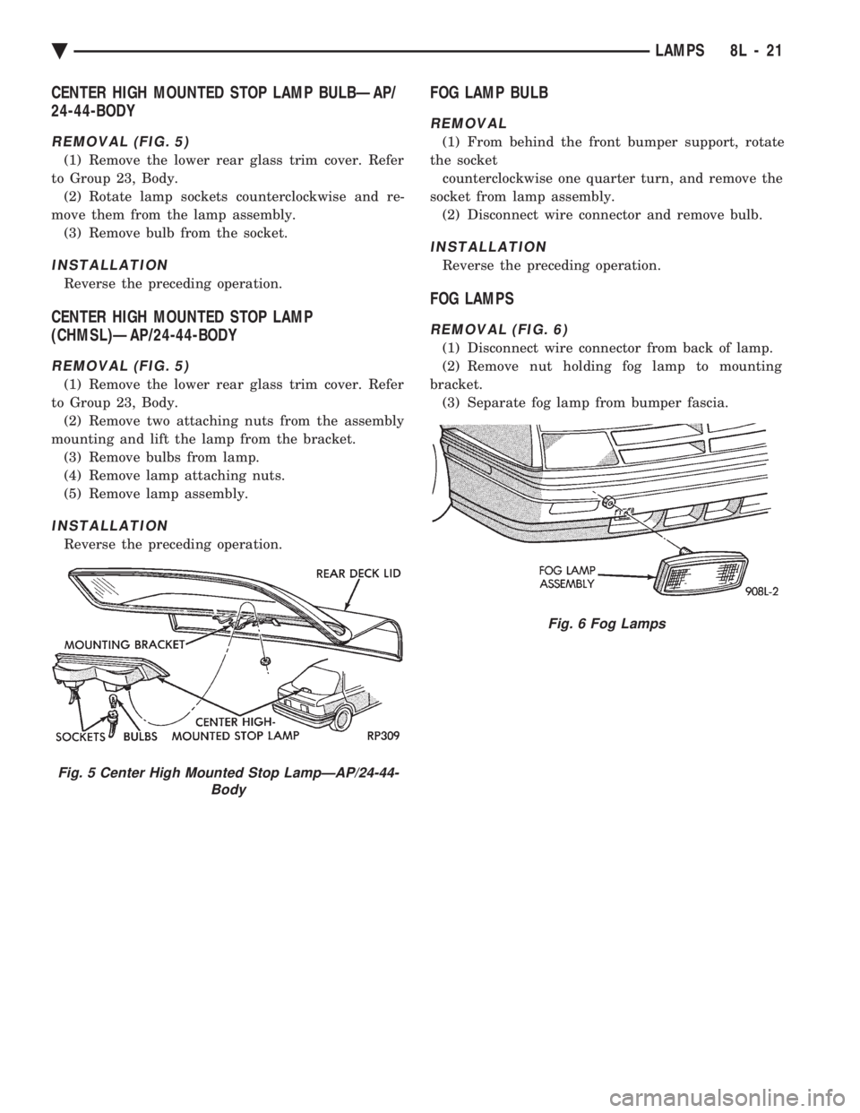 CHEVROLET PLYMOUTH ACCLAIM 1993 Service Manual CENTER HIGH MOUNTED STOP LAMP BULBÐAP/
24-44-BODY
REMOVAL (FIG. 5)
(1) Remove the lower rear glass trim cover. Refer
to Group 23, Body. (2) Rotate lamp sockets counterclockwise and re-
move them fr CHEVROLET PLYMOUTH ACCLAIM 1993 Service Manual CENTER HIGH MOUNTED STOP LAMP BULBÐAP/
24-44-BODY
REMOVAL (FIG. 5)
(1) Remove the lower rear glass trim cover. Refer
to Group 23, Body. (2) Rotate lamp sockets counterclockwise and re-
move them fr