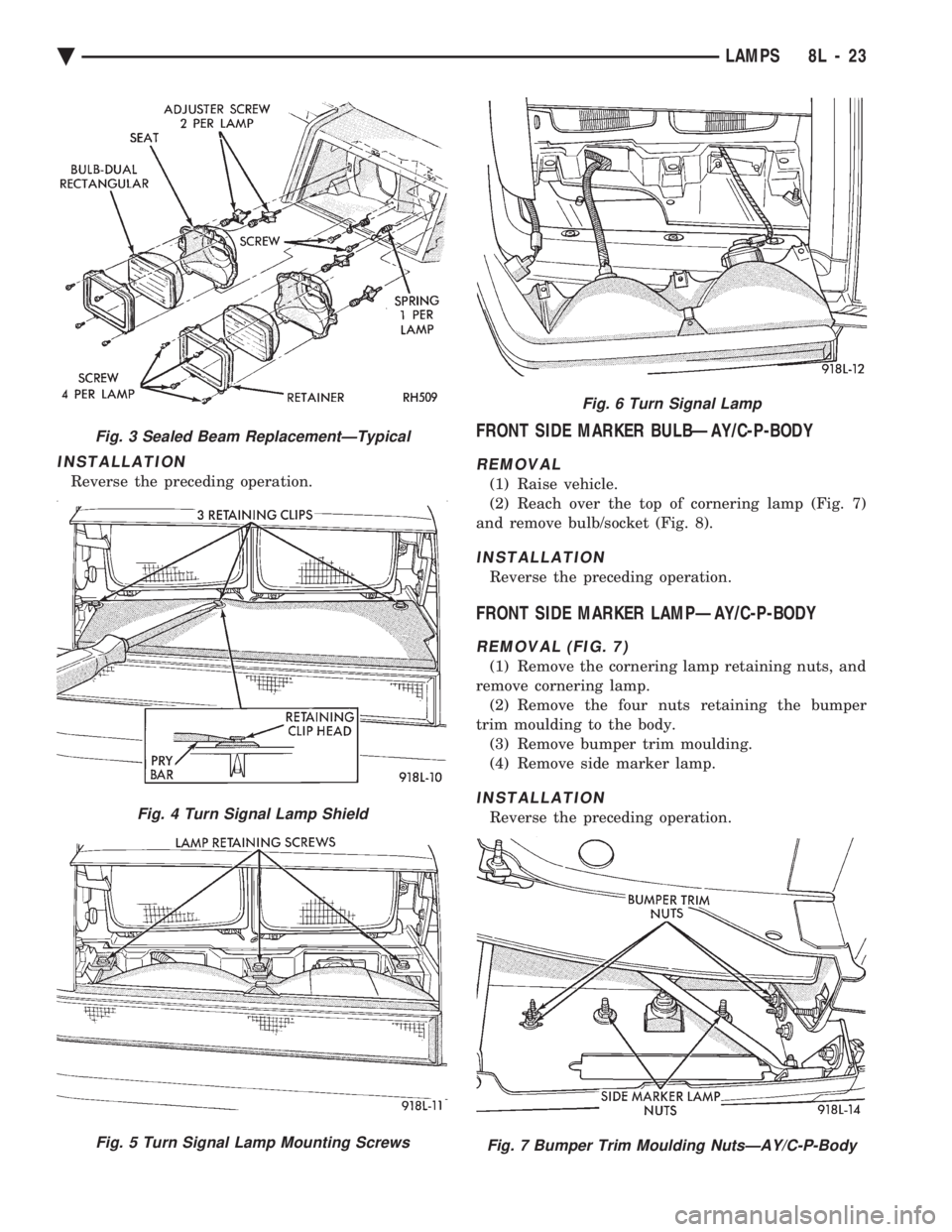 CHEVROLET PLYMOUTH ACCLAIM 1993 Service Manual INSTALLATION
Reverse the preceding operation.
FRONT SIDE MARKER BULBÐAY/C-P-BODY
REMOVAL
(1) Raise vehicle.
(2) Reach over the top of cornering lamp (Fig. 7)
and remove bulb/socket (Fig. 8).
INSTALL CHEVROLET PLYMOUTH ACCLAIM 1993 Service Manual INSTALLATION
Reverse the preceding operation.
FRONT SIDE MARKER BULBÐAY/C-P-BODY
REMOVAL
(1) Raise vehicle.
(2) Reach over the top of cornering lamp (Fig. 7)
and remove bulb/socket (Fig. 8).
INSTALL