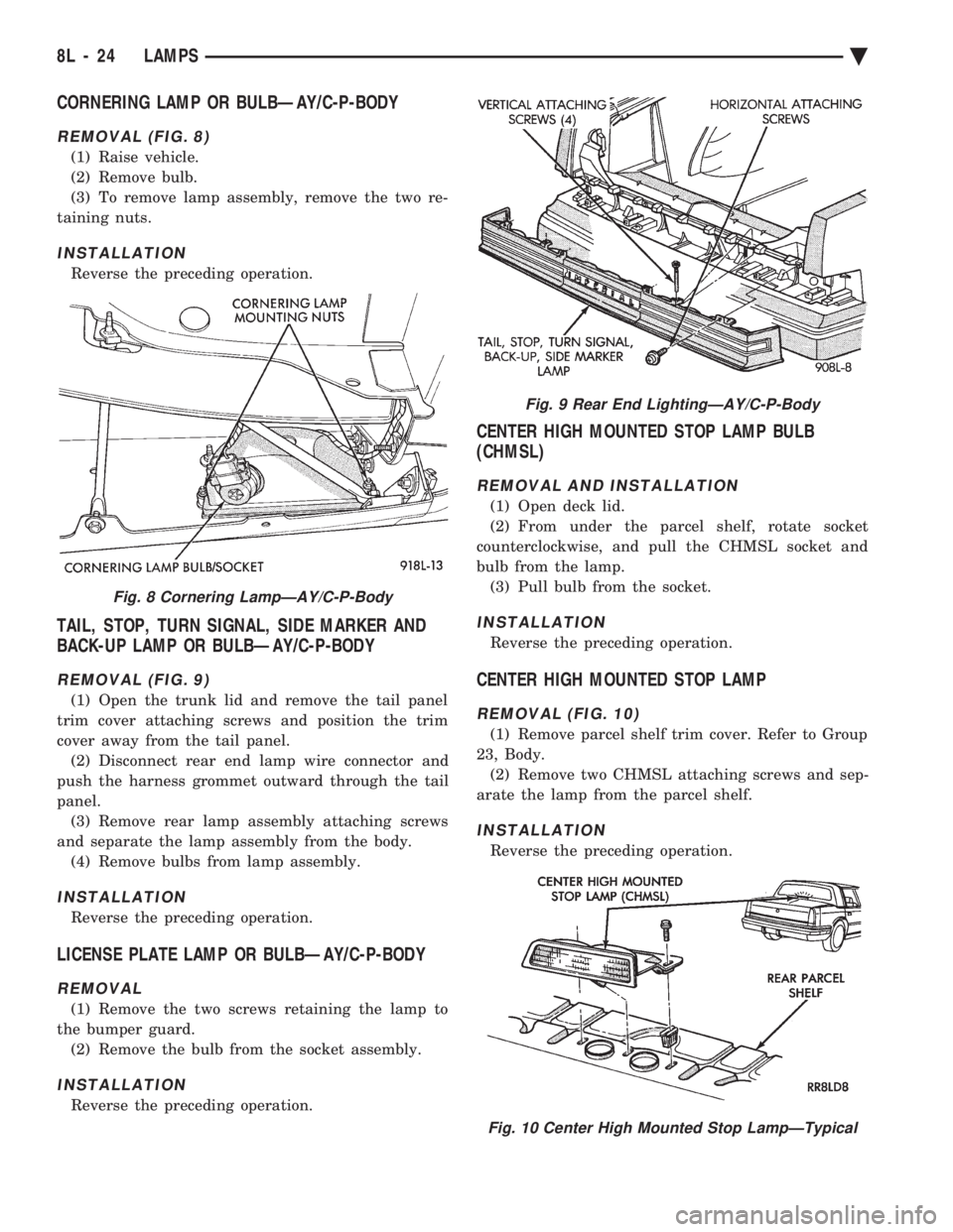 CHEVROLET PLYMOUTH ACCLAIM 1993 Service Manual CORNERING LAMP OR BULBÐAY/C-P-BODY
REMOVAL (FIG. 8)
(1) Raise vehicle.
(2) Remove bulb.
(3) To remove lamp assembly, remove the two re-
taining nuts.
INSTALLATION
Reverse the preceding operation.
TA CHEVROLET PLYMOUTH ACCLAIM 1993 Service Manual CORNERING LAMP OR BULBÐAY/C-P-BODY
REMOVAL (FIG. 8)
(1) Raise vehicle.
(2) Remove bulb.
(3) To remove lamp assembly, remove the two re-
taining nuts.
INSTALLATION
Reverse the preceding operation.
TA