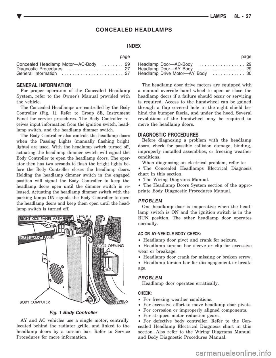 CHEVROLET PLYMOUTH ACCLAIM 1993 Service Manual CONCEALED HEADLAMPS INDEX
page page
Concealed Headlamp MotorÐAC-Body ........ 29
Diagnostic Procedures ..................... 27
General Information ....................... 27 Headlamp DoorÐAC CHEVROLET PLYMOUTH ACCLAIM 1993 Service Manual CONCEALED HEADLAMPS INDEX
page page
Concealed Headlamp MotorÐAC-Body ........ 29
Diagnostic Procedures ..................... 27
General Information ....................... 27 Headlamp DoorÐAC