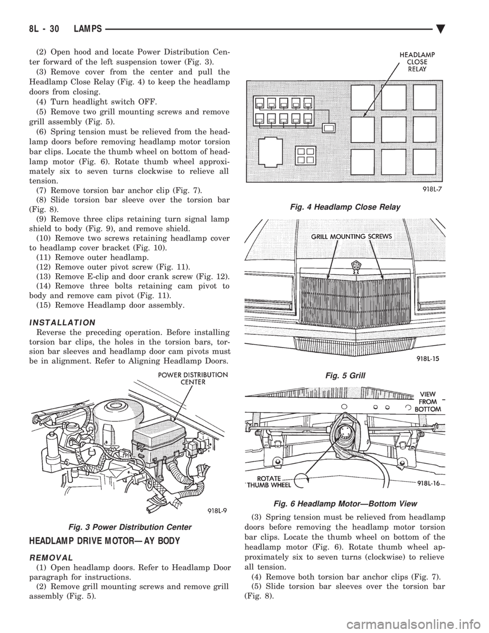 CHEVROLET PLYMOUTH ACCLAIM 1993 Service Manual (2) Open hood and locate Power Distribution Cen-
ter forward of the left suspension tower (Fig. 3). (3) Remove cover from the center and pull the
Headlamp Close Relay (Fig. 4) to keep the headlamp
do CHEVROLET PLYMOUTH ACCLAIM 1993 Service Manual (2) Open hood and locate Power Distribution Cen-
ter forward of the left suspension tower (Fig. 3). (3) Remove cover from the center and pull the
Headlamp Close Relay (Fig. 4) to keep the headlamp
do