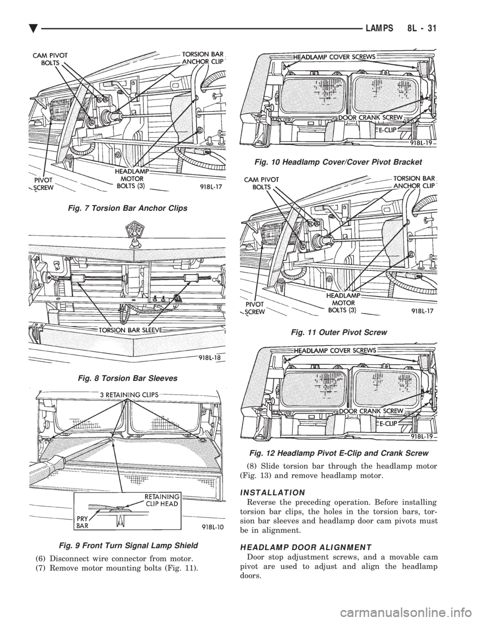 CHEVROLET PLYMOUTH ACCLAIM 1993 Service Manual (6) Disconnect wire connector from motor.
(7) Remove motor mounting bolts (Fig. 11). (8) Slide torsion bar through the headlamp motor
(Fig. 13) and remove headlamp motor.
INSTALLATION
Reverse the p CHEVROLET PLYMOUTH ACCLAIM 1993 Service Manual (6) Disconnect wire connector from motor.
(7) Remove motor mounting bolts (Fig. 11). (8) Slide torsion bar through the headlamp motor
(Fig. 13) and remove headlamp motor.
INSTALLATION
Reverse the p