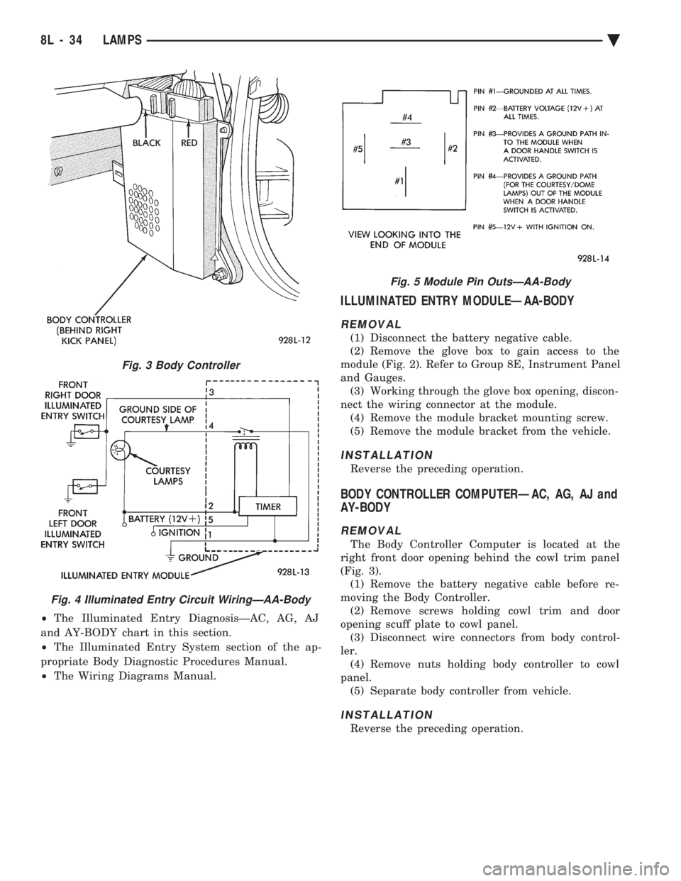 CHEVROLET PLYMOUTH ACCLAIM 1993 Service Manual ² The Illuminated Entry DiagnosisÐAC, AG, AJ
and AY-BODY chart in this section.
² The Illuminated Entry System section of the ap-
propriate Body Diagnostic Procedures Manual.
² The Wiring Diag CHEVROLET PLYMOUTH ACCLAIM 1993 Service Manual ² The Illuminated Entry DiagnosisÐAC, AG, AJ
and AY-BODY chart in this section.
² The Illuminated Entry System section of the ap-
propriate Body Diagnostic Procedures Manual.
² The Wiring Diag