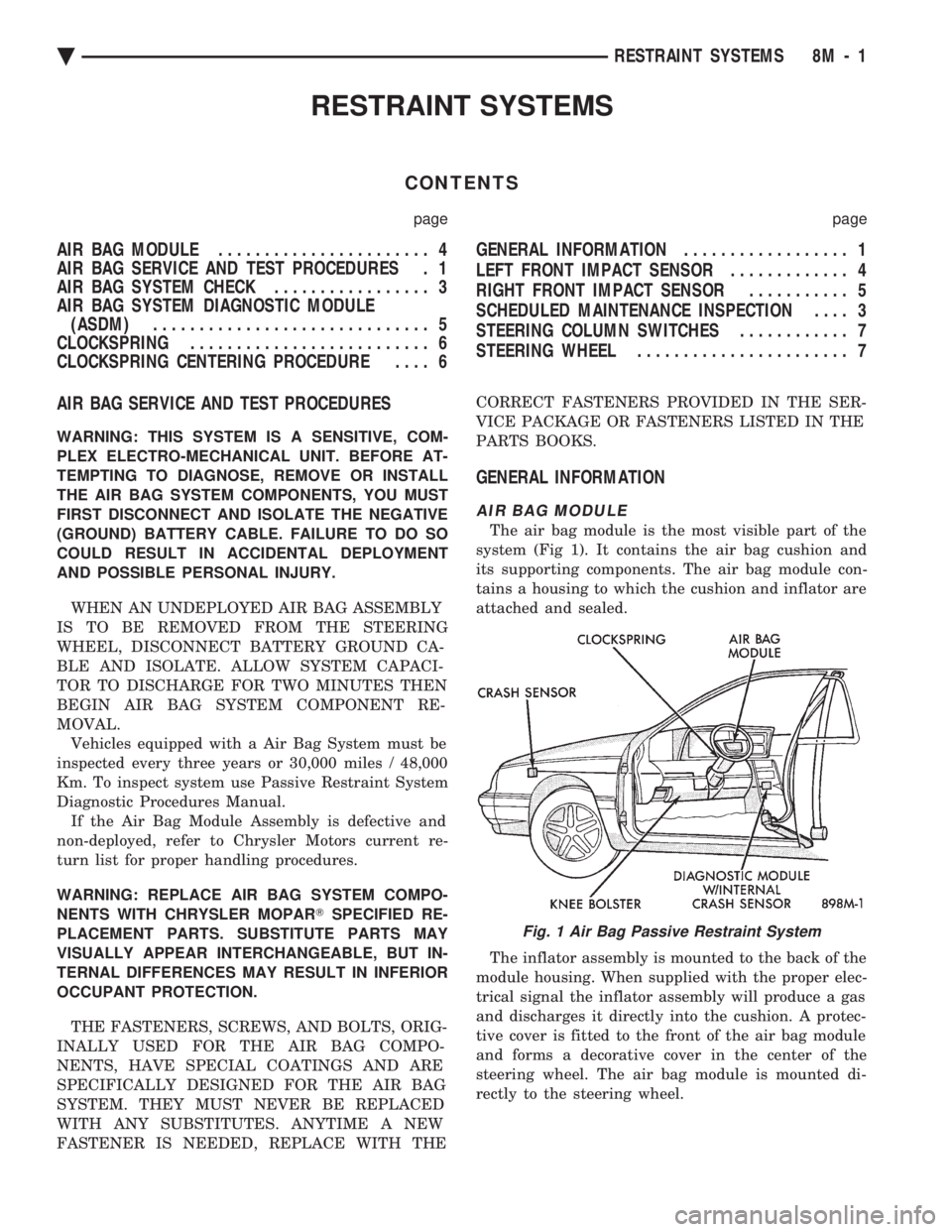 CHEVROLET PLYMOUTH ACCLAIM 1993 Service Manual RESTRAINT SYSTEMS
CONTENTS
page page
AIR BAG MODULE ....................... 4
AIR BAG SERVICE AND TEST PROCEDURES . 1
AIR BAG SYSTEM CHECK ................. 3
AIR BAG SYSTEM DIAGNOSTIC MODULE (ASDM CHEVROLET PLYMOUTH ACCLAIM 1993 Service Manual RESTRAINT SYSTEMS
CONTENTS
page page
AIR BAG MODULE ....................... 4
AIR BAG SERVICE AND TEST PROCEDURES . 1
AIR BAG SYSTEM CHECK ................. 3
AIR BAG SYSTEM DIAGNOSTIC MODULE (ASDM