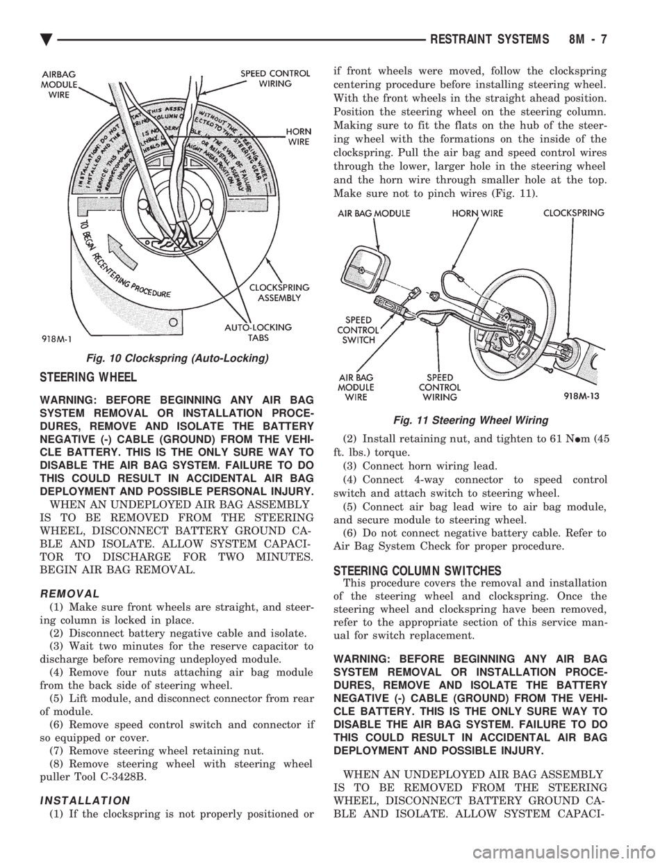 CHEVROLET PLYMOUTH ACCLAIM 1993 Service Manual STEERING WHEEL
WARNING: BEFORE BEGINNING ANY AIR BAG
SYSTEM REMOVAL OR INSTALLATION PROCE-
DURES, REMOVE AND ISOLATE THE BATTERY
NEGATIVE (-) CABLE (GROUND) FROM THE VEHI-
CLE BATTERY. THIS IS THE ON CHEVROLET PLYMOUTH ACCLAIM 1993 Service Manual STEERING WHEEL
WARNING: BEFORE BEGINNING ANY AIR BAG
SYSTEM REMOVAL OR INSTALLATION PROCE-
DURES, REMOVE AND ISOLATE THE BATTERY
NEGATIVE (-) CABLE (GROUND) FROM THE VEHI-
CLE BATTERY. THIS IS THE ON